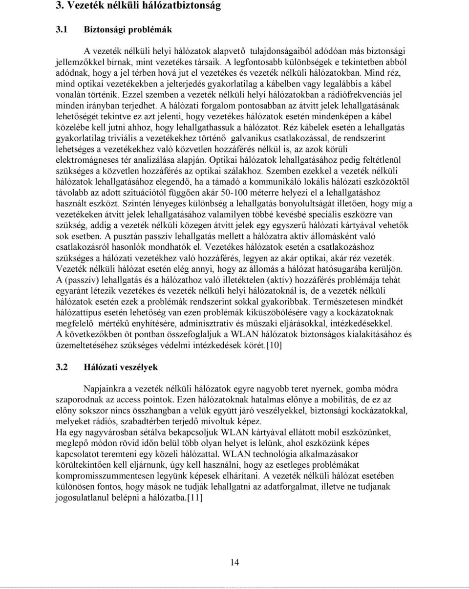 Mind réz, mind optikai vezetékekben a jelterjedés gyakorlatilag a kábelben vagy legalábbis a kábel vonalán történik.