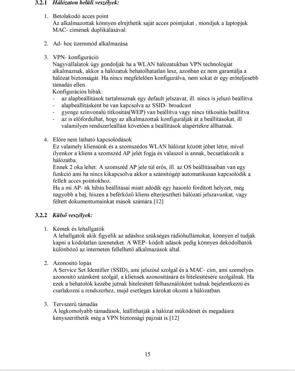 VPN- konfiguráció Nagyvállalatok úgy gondolják ha a WLAN hálózatukban VPN technológiát alkalmaznak, akkor a hálózatuk behatolhatatlan lesz, azonban ez nem garantálja a hálózat biztonságát.