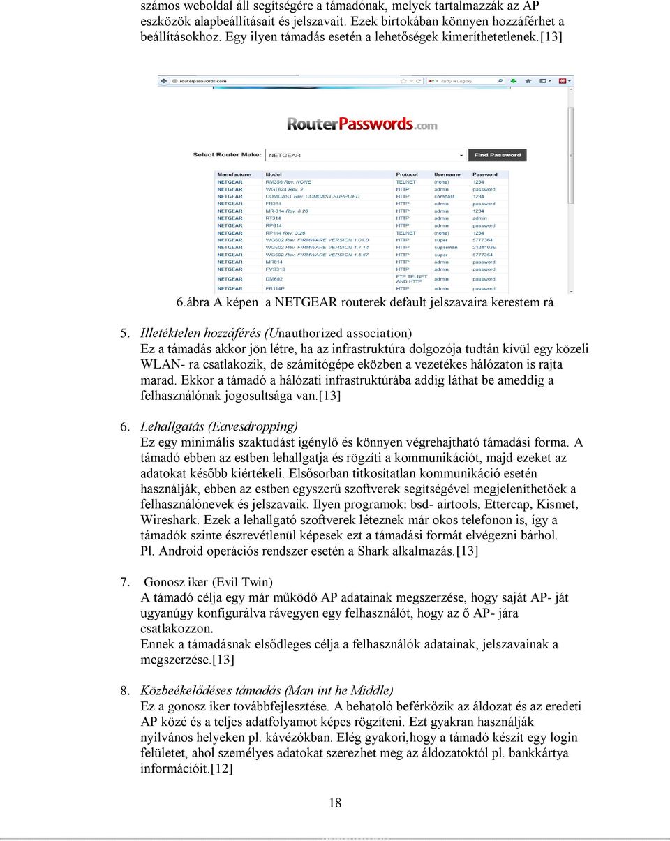 Illetéktelen hozzáférés (Unauthorized association) Ez a támadás akkor jön létre, ha az infrastruktúra dolgozója tudtán kívül egy közeli WLAN- ra csatlakozik, de számítógépe eközben a vezetékes