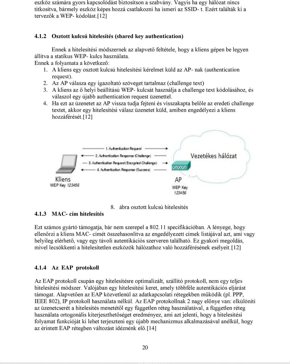 ] 4.1.2 Osztott kulcsú hitelesítés (shared key authentication) Ennek a hitelesítési módszernek az alapvető feltétele, hogy a kliens gépen be legyen állítva a statikus WEP- kulcs használata.