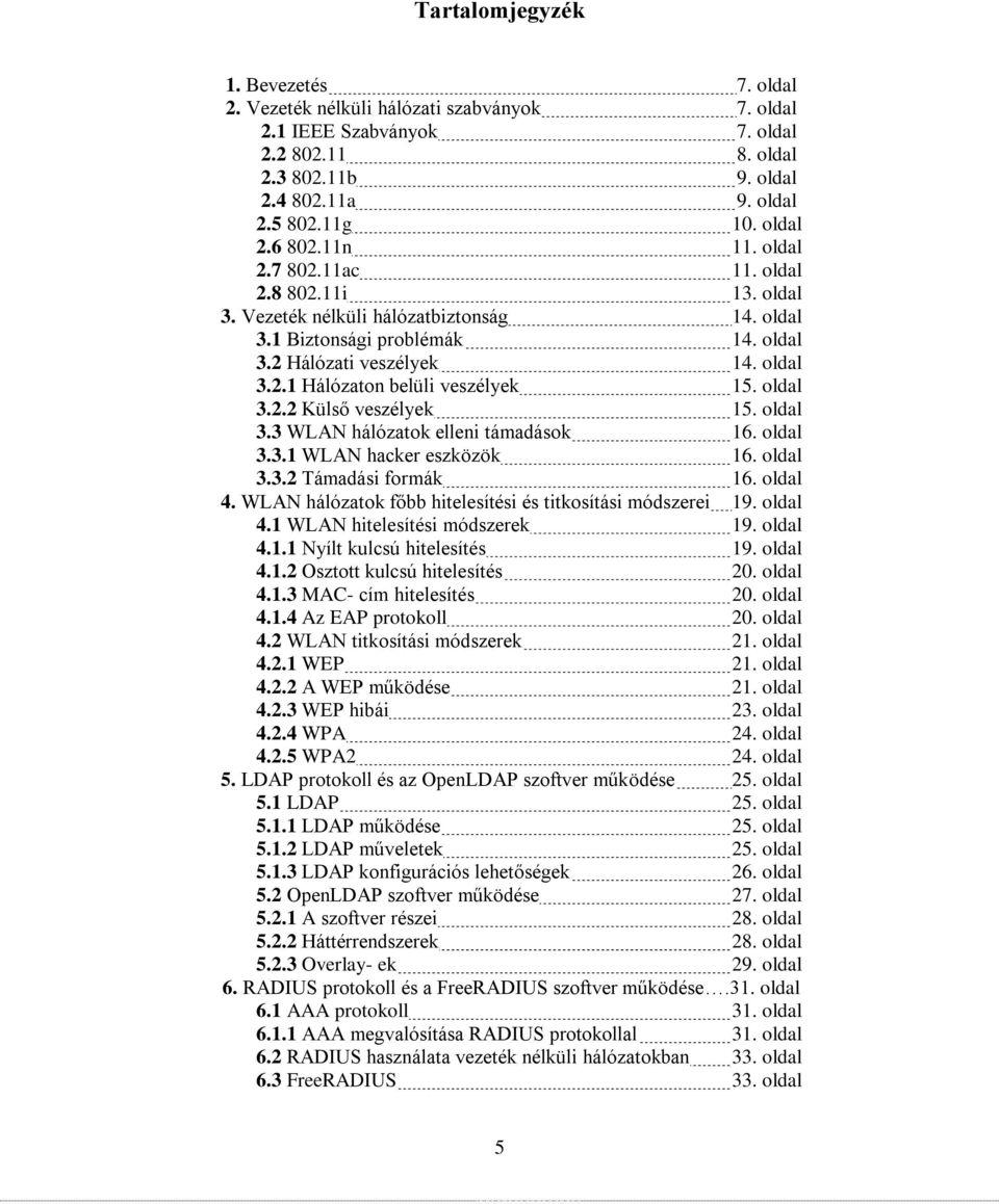 oldal 3.2.2 Külső veszélyek 15. oldal 3.3 WLAN hálózatok elleni támadások 16. oldal 3.3.1 WLAN hacker eszközök 16. oldal 3.3.2 Támadási formák 16. oldal 4.