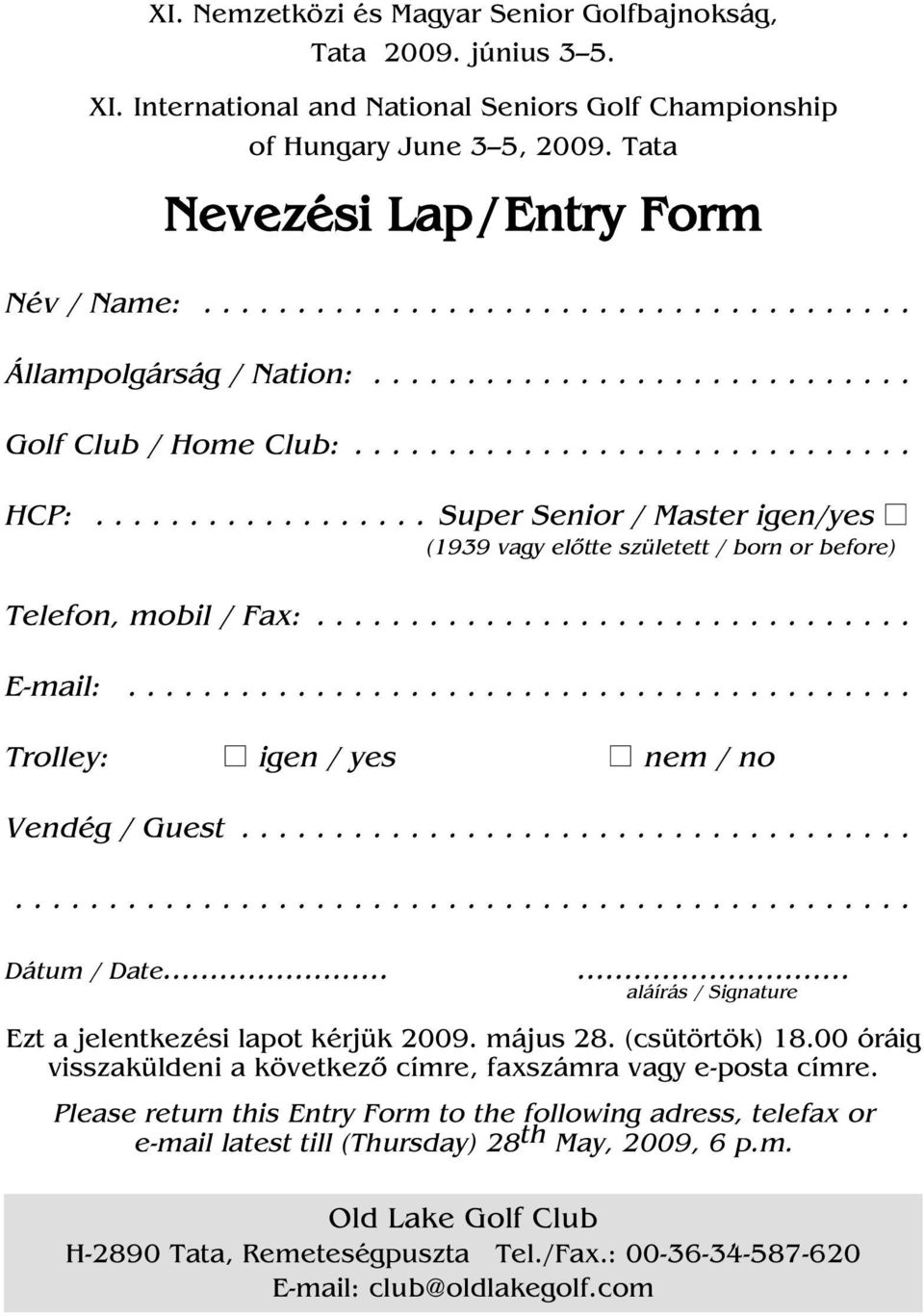 ................. Super Senior / Master igen/yes (1939 vagy elôtte született / born or before) Telefon, mobil / Fax:................................ E-mail:.