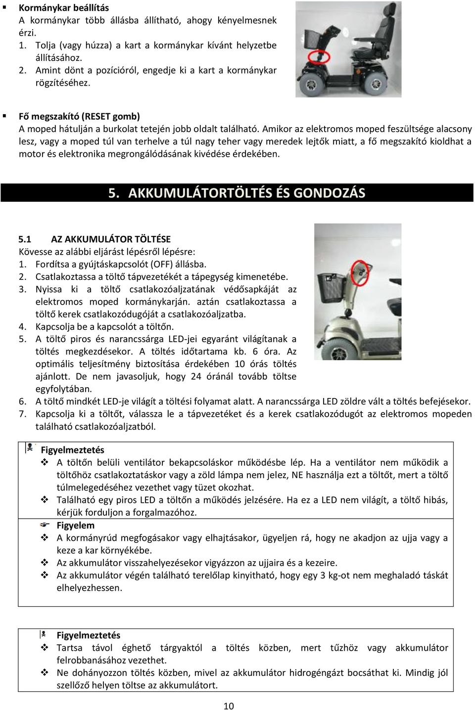 Amikor az elektromos moped feszültsége alacsony lesz, vagy a moped túl van terhelve a túl nagy teher vagy meredek lejtők miatt, a fő megszakító kioldhat a motor és elektronika megrongálódásának