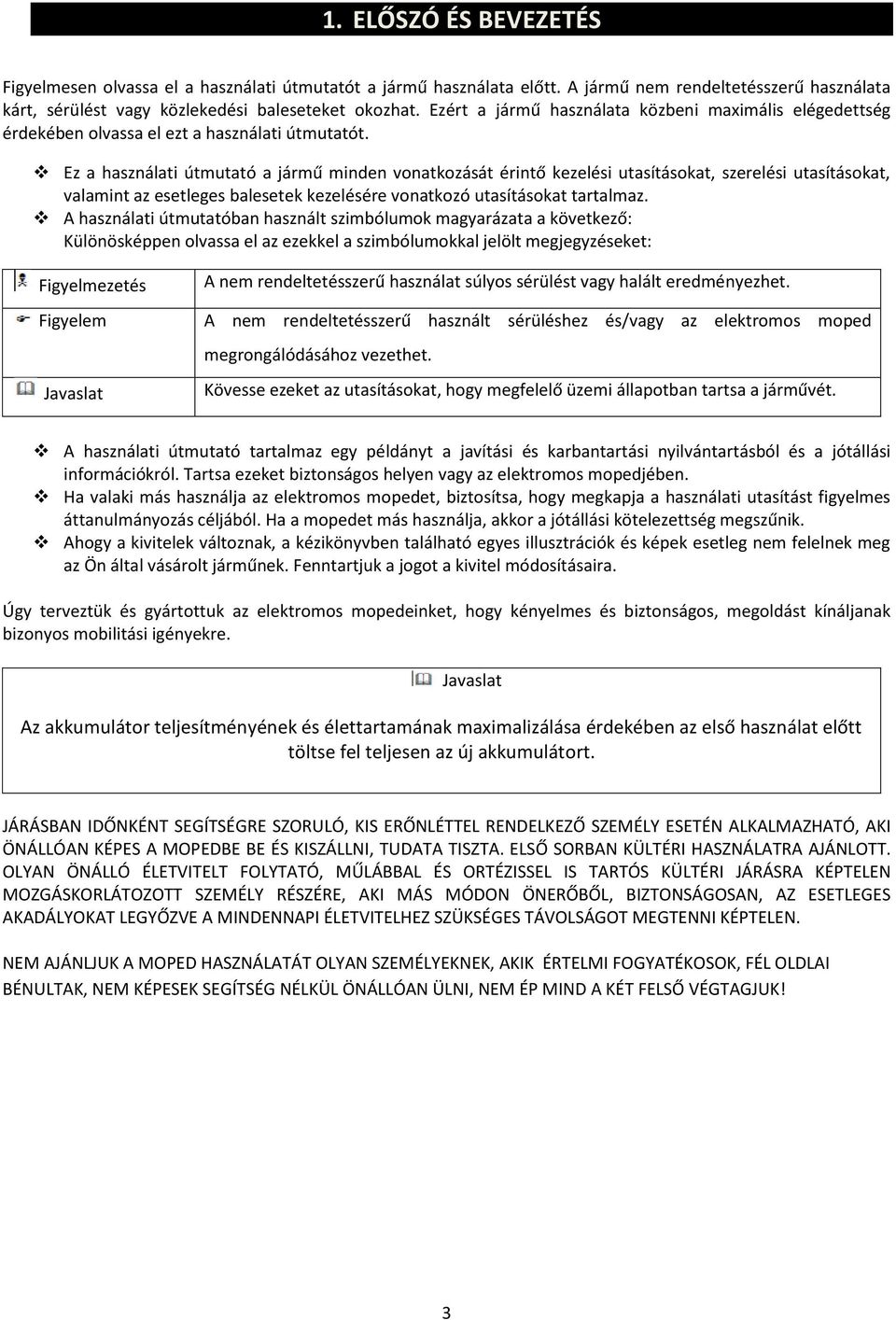 Ez a használati útmutató a jármű minden vonatkozását érintő kezelési utasításokat, szerelési utasításokat, valamint az esetleges balesetek kezelésére vonatkozó utasításokat tartalmaz.