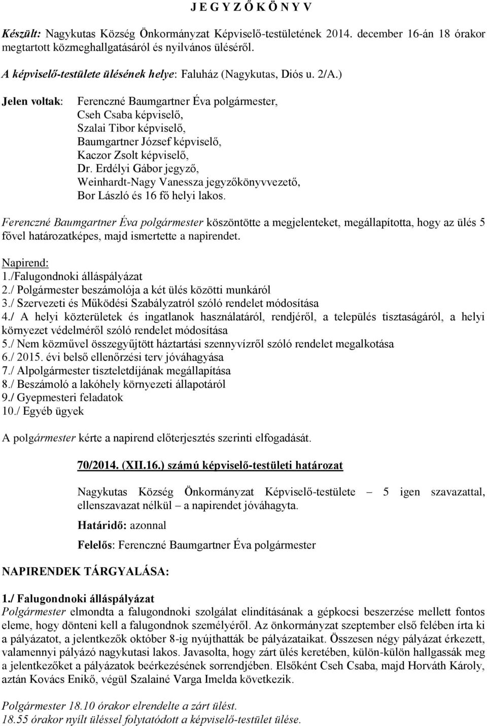 ) Jelen voltak: Ferenczné Baumgartner Éva polgármester, Cseh Csaba képviselő, Szalai Tibor képviselő, Baumgartner József képviselő, Kaczor Zsolt képviselő, Dr.