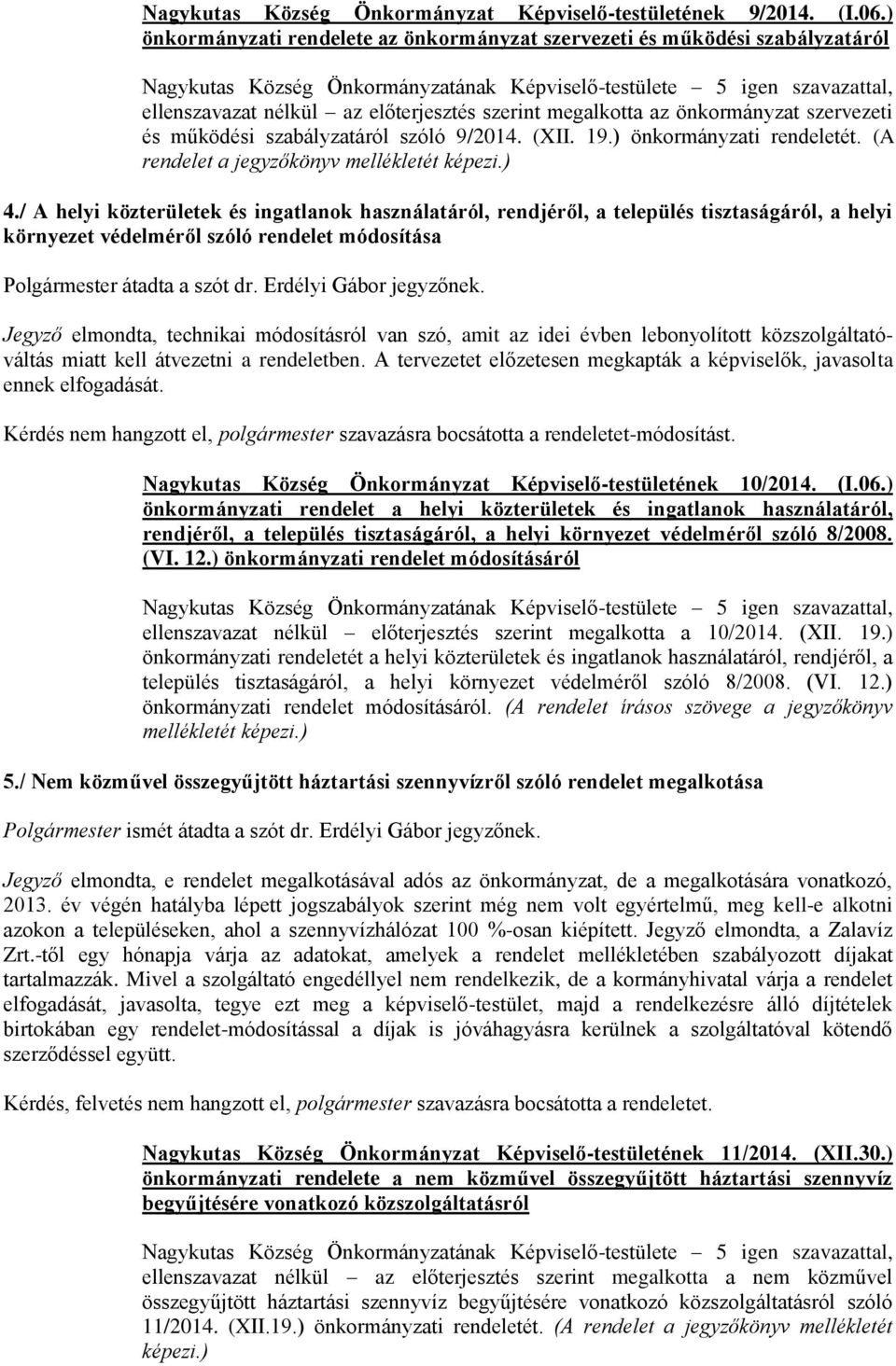 megalkotta az önkormányzat szervezeti és működési szabályzatáról szóló 9/2014. (XII. 19.) önkormányzati rendeletét. (A rendelet a jegyzőkönyv mellékletét képezi.) 4.