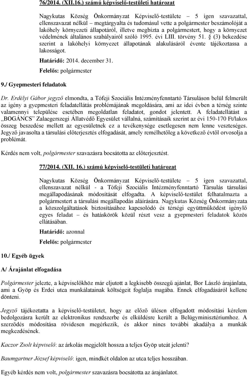 környezet védelmének általános szabályairól szóló 1995. évi LIII. törvény 51. (3) bekezdése szerint a lakóhelyi környezet állapotának alakulásáról évente tájékoztassa a lakosságot. Határidő: 2014.