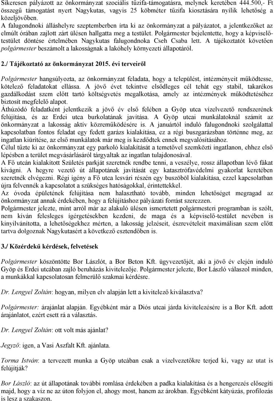 A falugondnoki álláshelyre szeptemberben írta ki az önkormányzat a pályázatot, a jelentkezőket az elmúlt órában zajlott zárt ülésen hallgatta meg a testület.