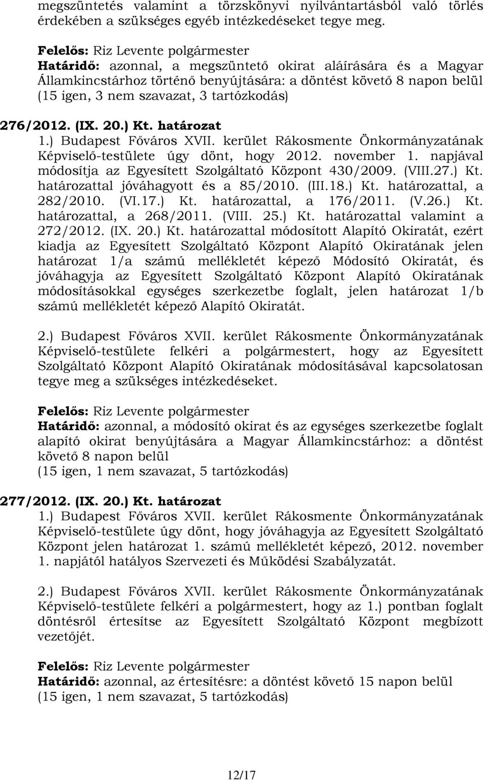 határozat 1.) Budapest Főváros XVII. kerület Rákosmente Önkormányzatának Képviselő-testülete úgy dönt, hogy 2012. november 1. napjával módosítja az Egyesített Szolgáltató Központ 430/2009. (VIII.27.