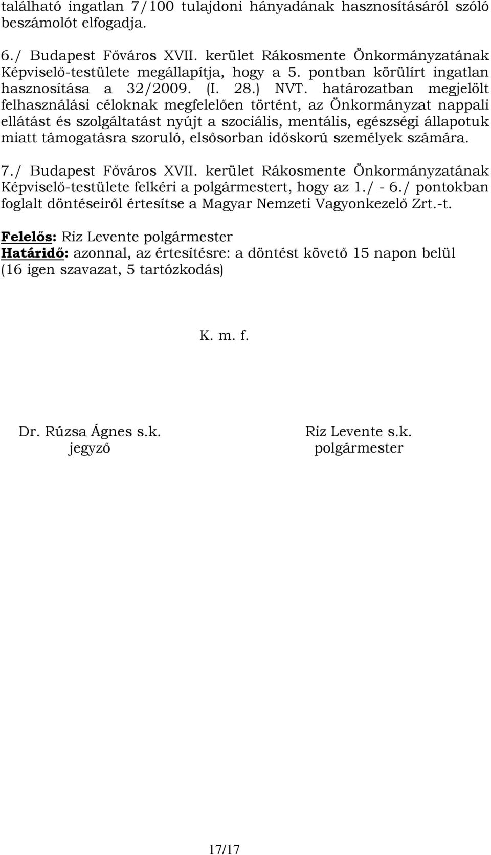 határozatban megjelölt felhasználási céloknak megfelelően történt, az Önkormányzat nappali ellátást és szolgáltatást nyújt a szociális, mentális, egészségi állapotuk miatt támogatásra szoruló,