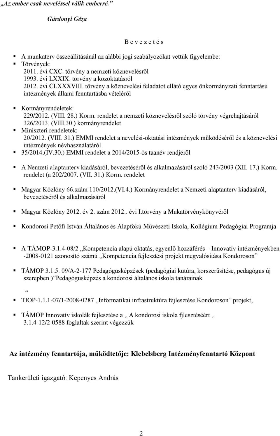 törvény a köznevelési feladatot ellátó egyes önkormányzati fenntartású intézmények állami fenntartásba vételéről Kormányrendeletek: 229/2012. (VIII. 28.) Korm.