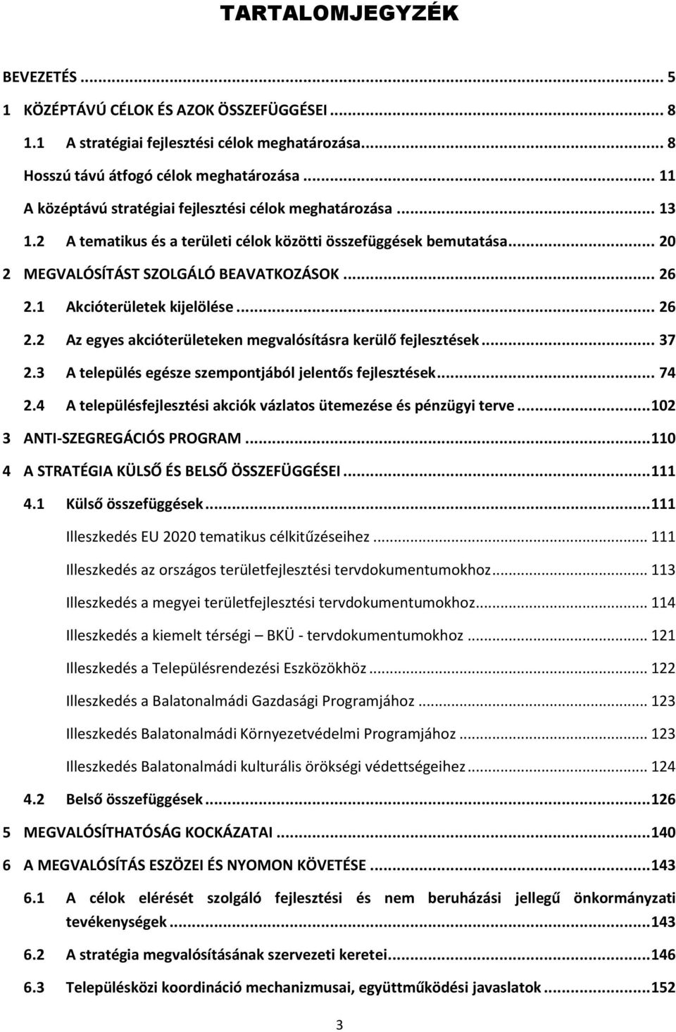 1 Akcióterületek kijelölése... 26 2.2 Az egyes akcióterületeken megvalósításra kerülő fejlesztések... 37 2.3 A település egésze szempontjából jelentős fejlesztések... 74 2.