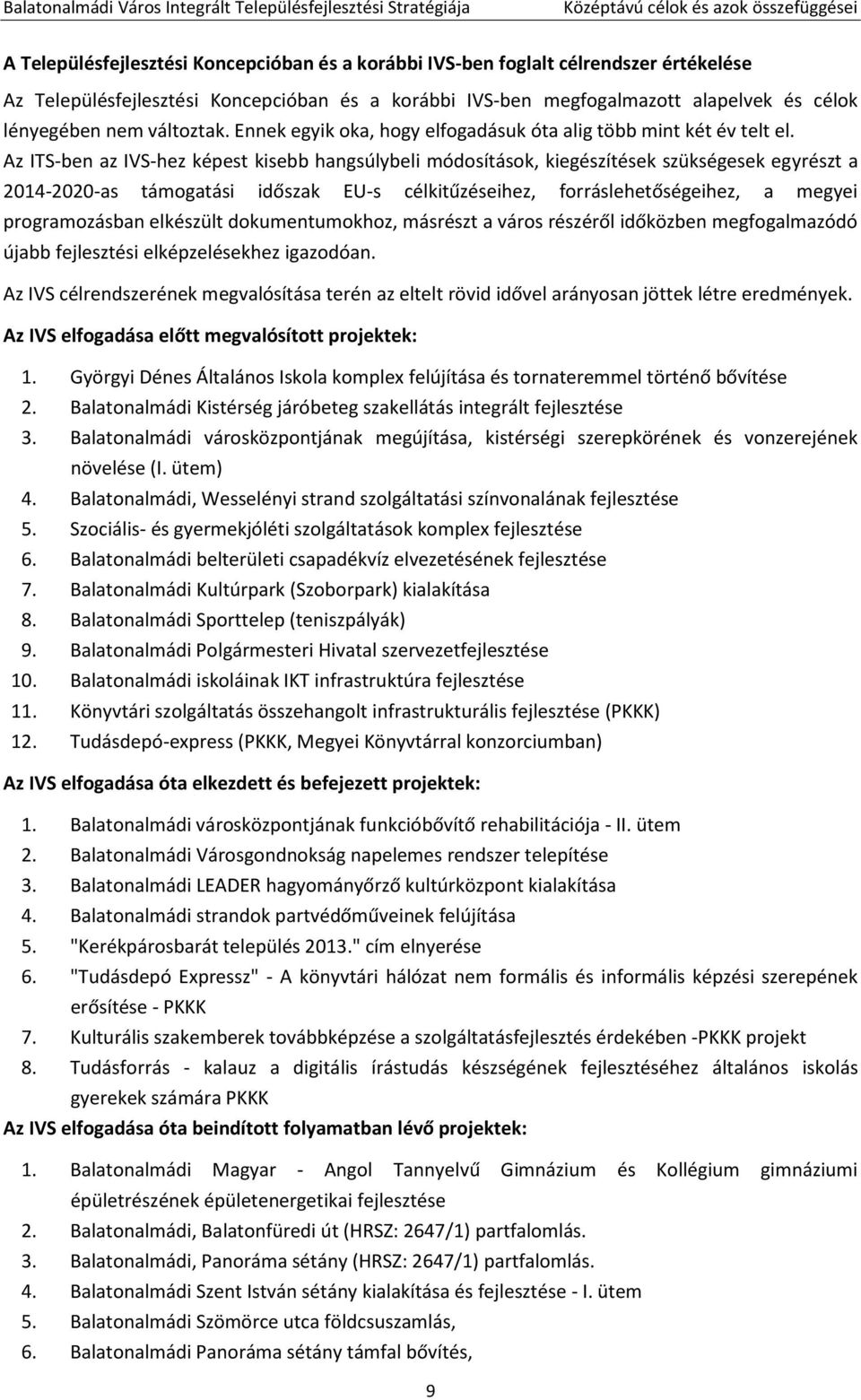 Az ITS-ben az IVS-hez képest kisebb hangsúlybeli módosítások, kiegészítések szükségesek egyrészt a 2014-2020-as támogatási időszak EU-s célkitűzéseihez, forráslehetőségeihez, a megyei programozásban