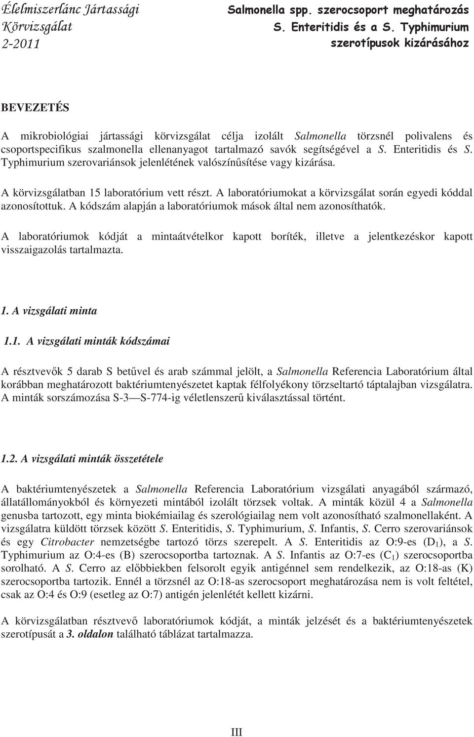 A kódszám alapján a laboratóriumok mások által nem azonosíthatók. A laboratóriumok kódját a mintaátvételkor kapott boríték, illetve a jelentkezéskor kapott visszaigazolás tartalmazta. 1.