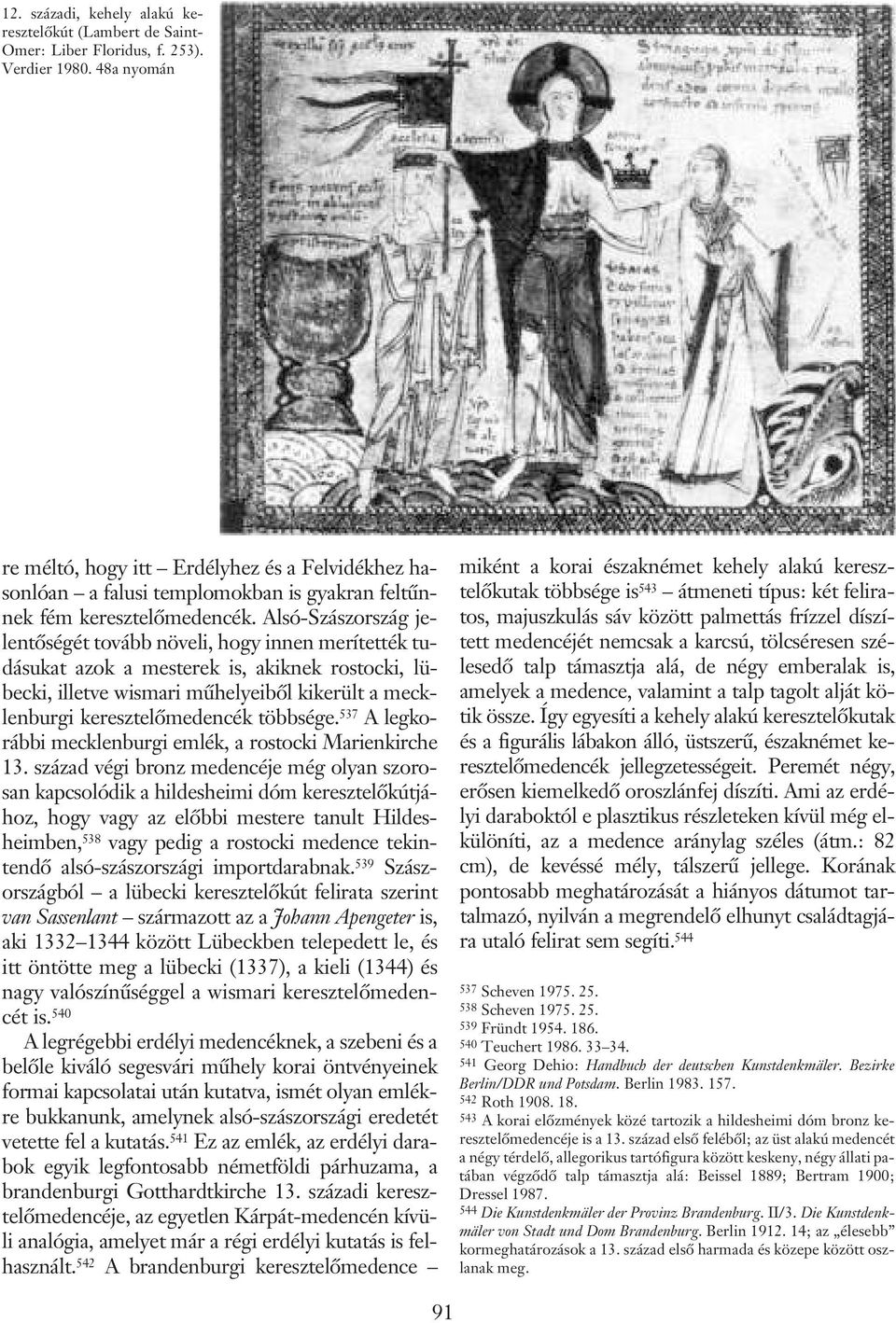 Alsó-Szászország jelentõségét tovább növeli, hogy innen merítették tudásukat azok a mesterek is, akiknek rostocki, lübecki, illetve wismari mûhelyeibõl kikerült a mecklenburgi keresztelõmedencék