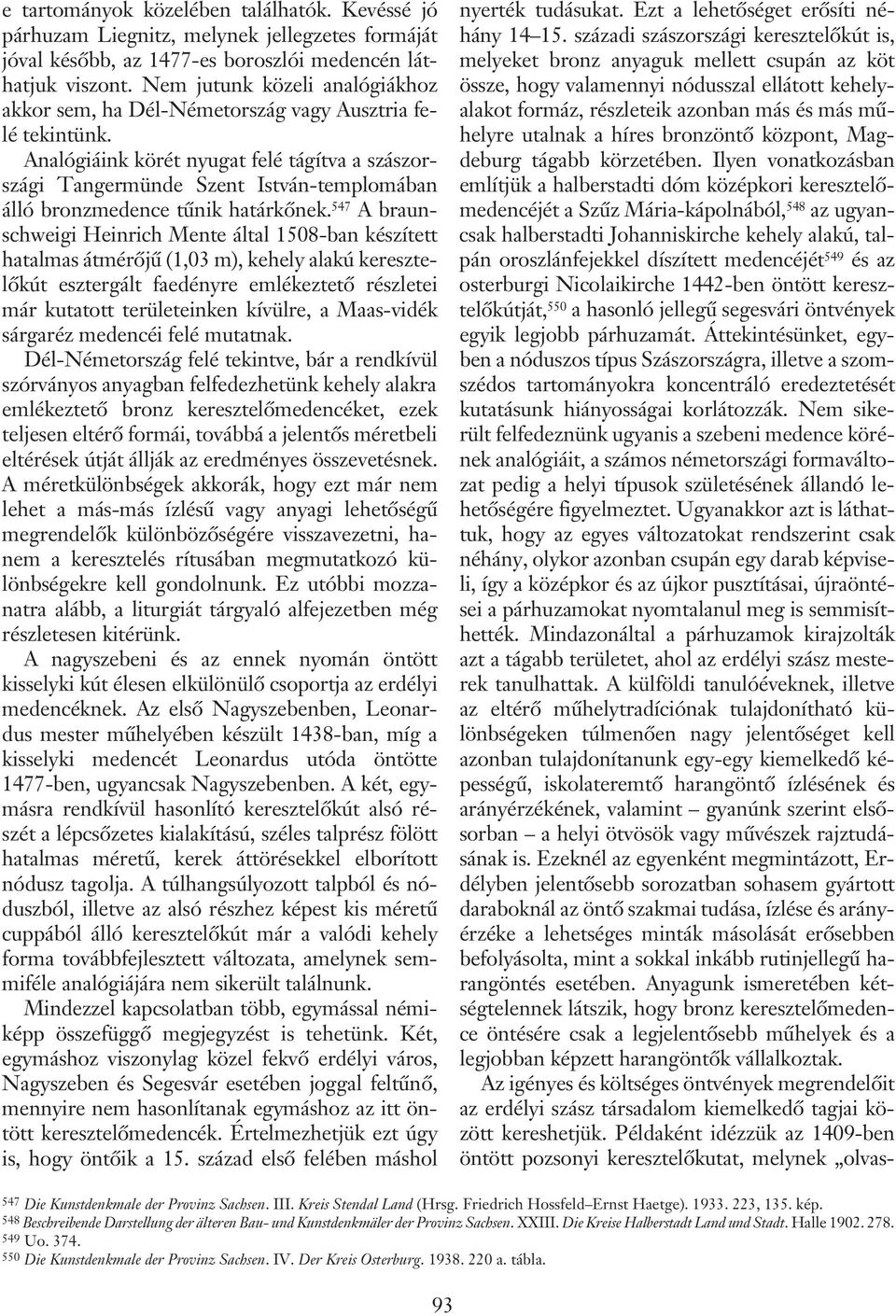 Analógiáink körét nyugat felé tágítva a szászországi Tangermünde Szent István-templomában álló bronzmedence tûnik határkõnek.