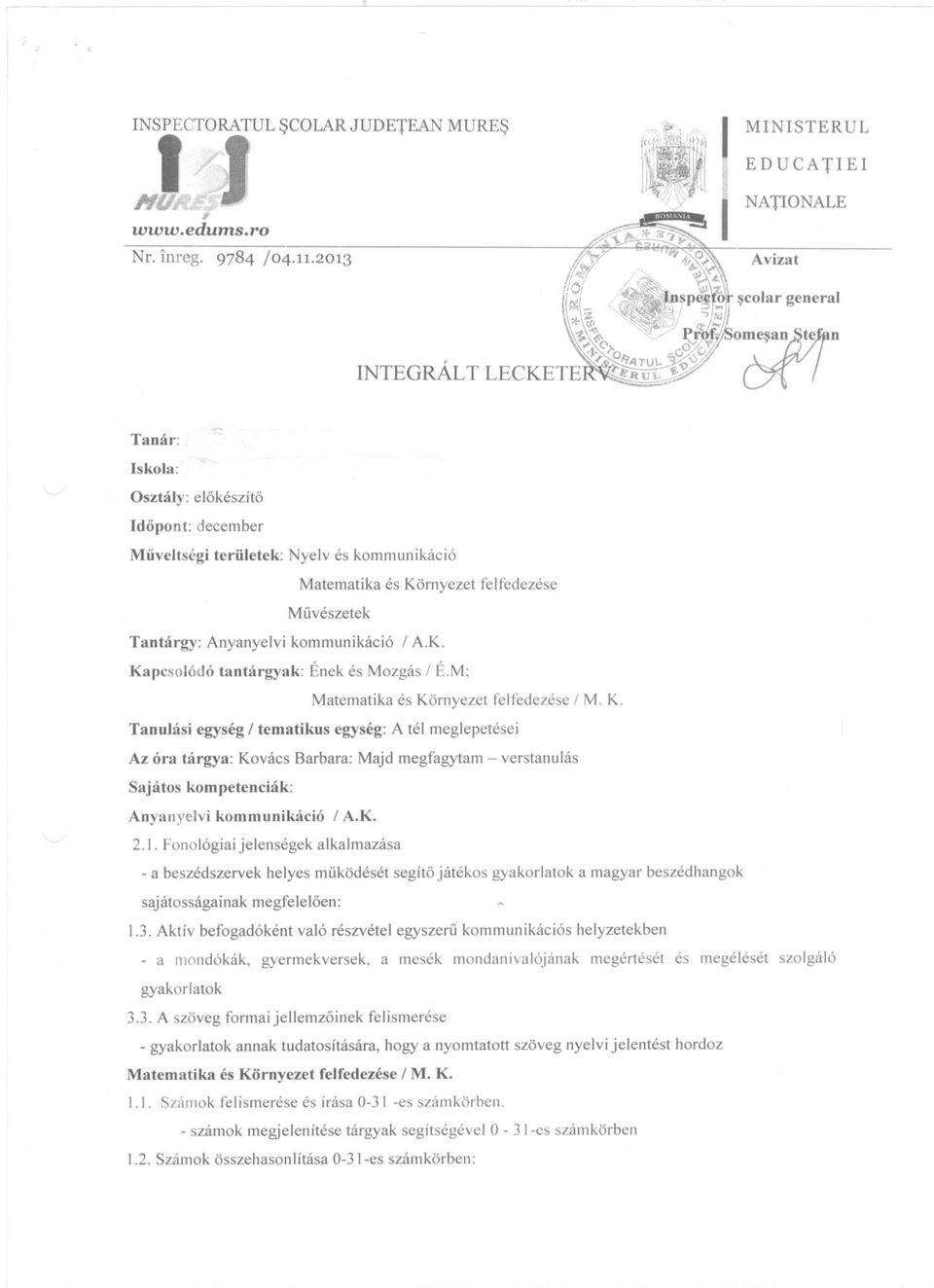 kommunikaci6 / AX. Kapcsol6d6 tantargyak: Enek es Mozgas / E.M; Matematika es Komyezet felfedezese / M. K. Tanulasi egyseg / tematikus egyseg: A tel meglepetesei Az ora targya: Kovacs Barbara: Majd megfagytam - verstanulas Sajatos kompetenciak: Anyanyelvi kommunikacio / A.