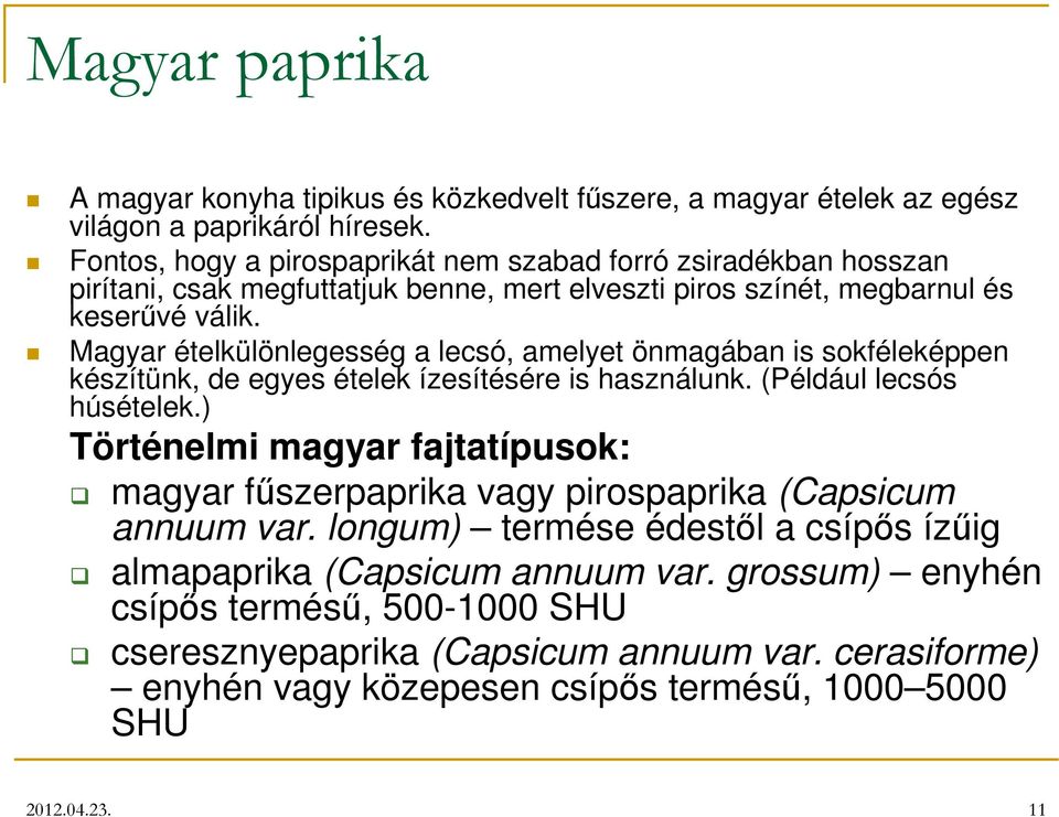 Magyar ételkülönlegesség a lecsó, amelyet önmagában is sokféleképpen készítünk, de egyes ételek ízesítésére is használunk. (Például lecsós húsételek.