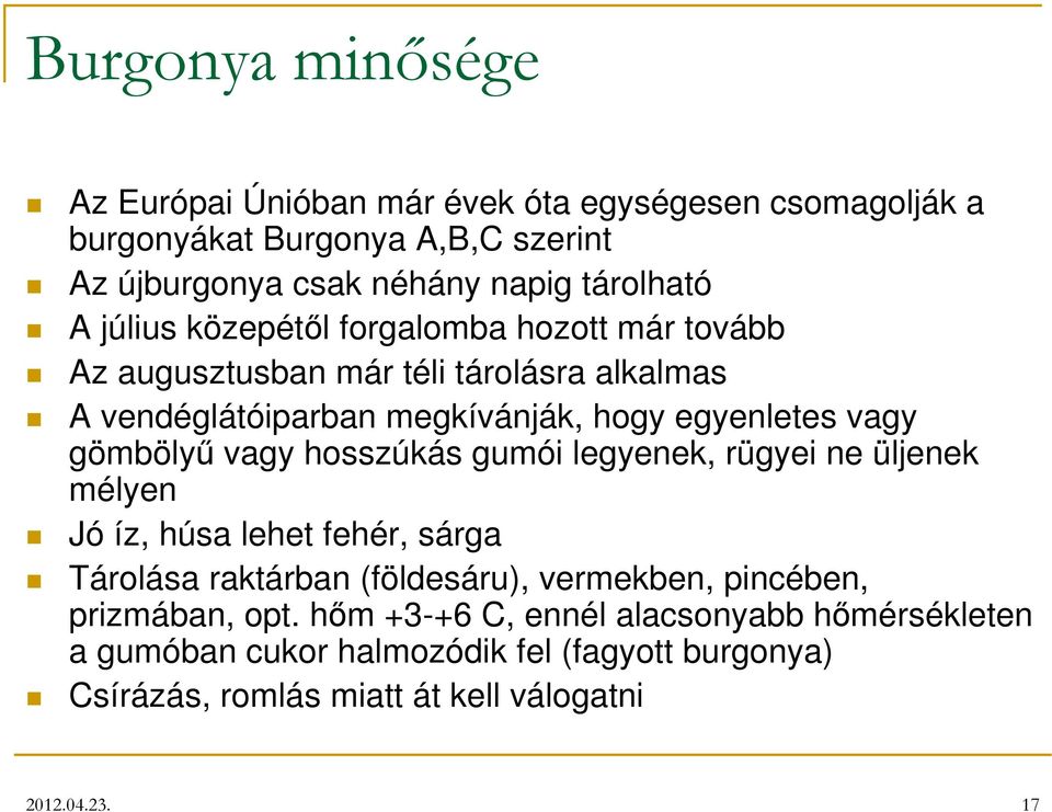 vagy hosszúkás gumói legyenek, rügyei ne üljenek mélyen Jó íz, húsa lehet fehér, sárga Tárolása raktárban (földesáru), vermekben, pincében, prizmában,