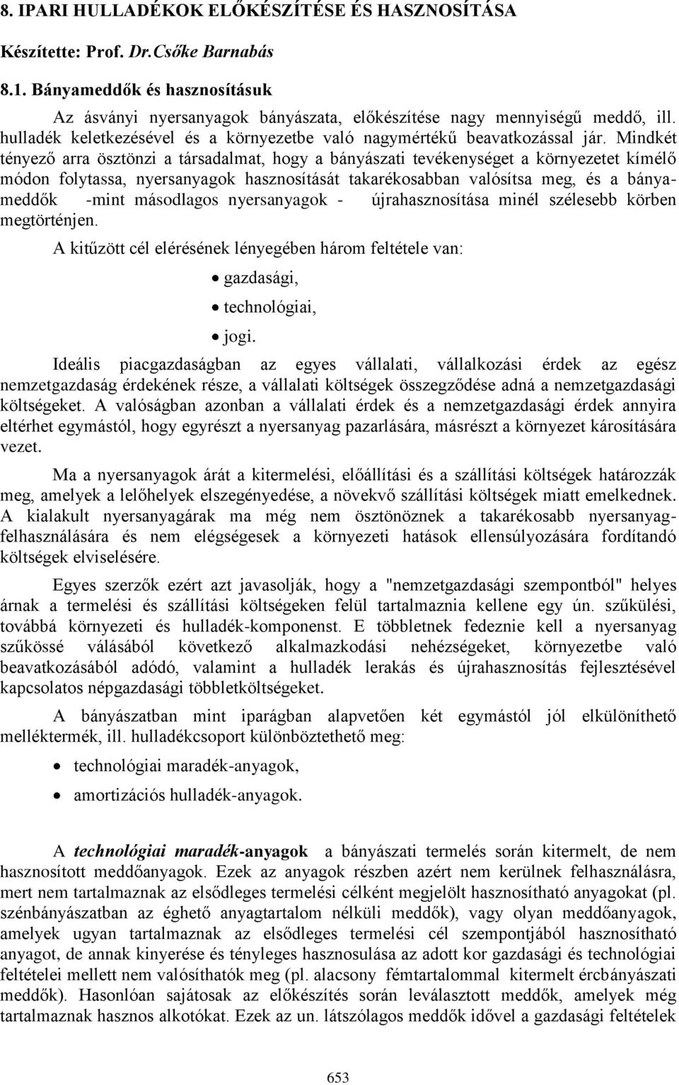 Mindkét tényező arra ösztönzi a társadalmat, hogy a bányászati tevékenységet a környezetet kímélő módon folytassa, nyersanyagok hasznosítását takarékosabban valósítsa meg, és a bányameddők -mint