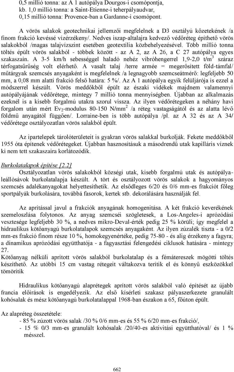 Nedves iszap-altalajra kedvező védőréteg építhető vörös salakokból /magas talajvízszint esetében geotextília közbehelyezésével.