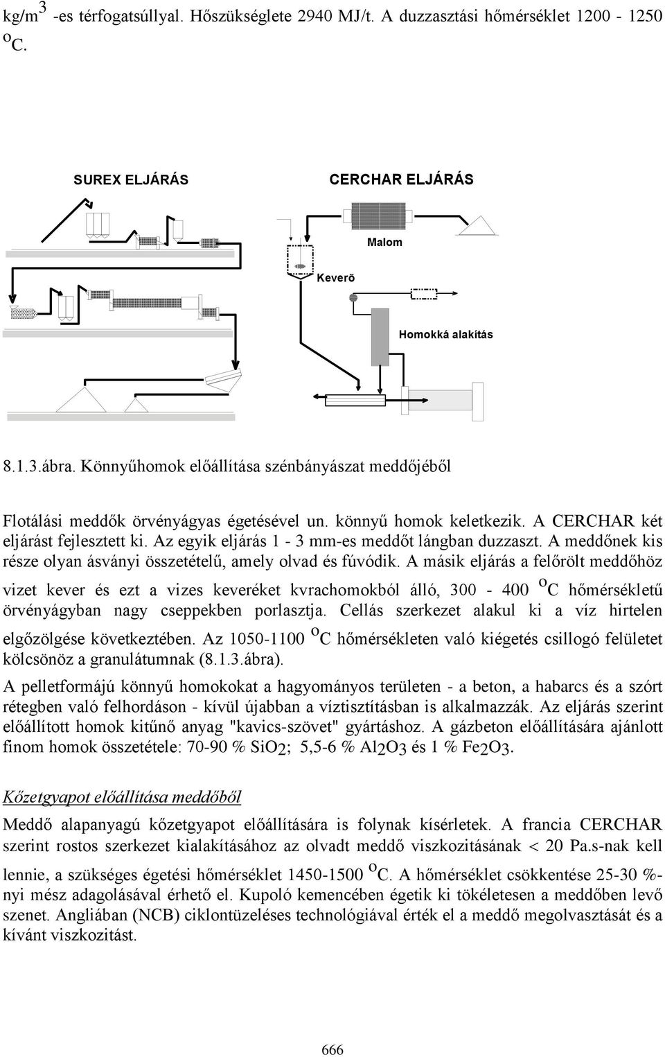 Az egyik eljárás 1-3 mm-es meddőt lángban duzzaszt. A meddőnek kis része olyan ásványi összetételű, amely olvad és fúvódik.