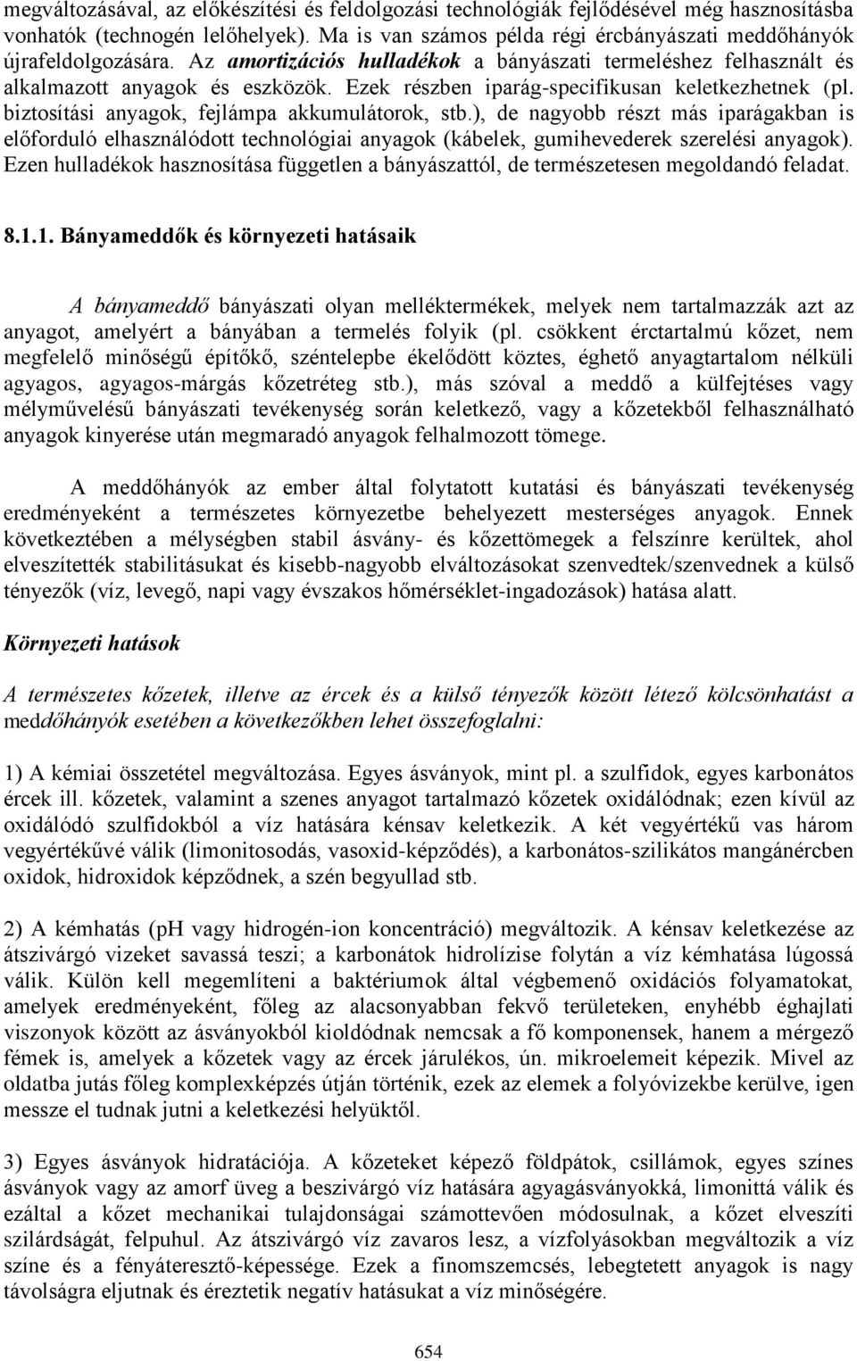 biztosítási anyagok, fejlámpa akkumulátorok, stb.), de nagyobb részt más iparágakban is előforduló elhasználódott technológiai anyagok (kábelek, gumihevederek szerelési anyagok).