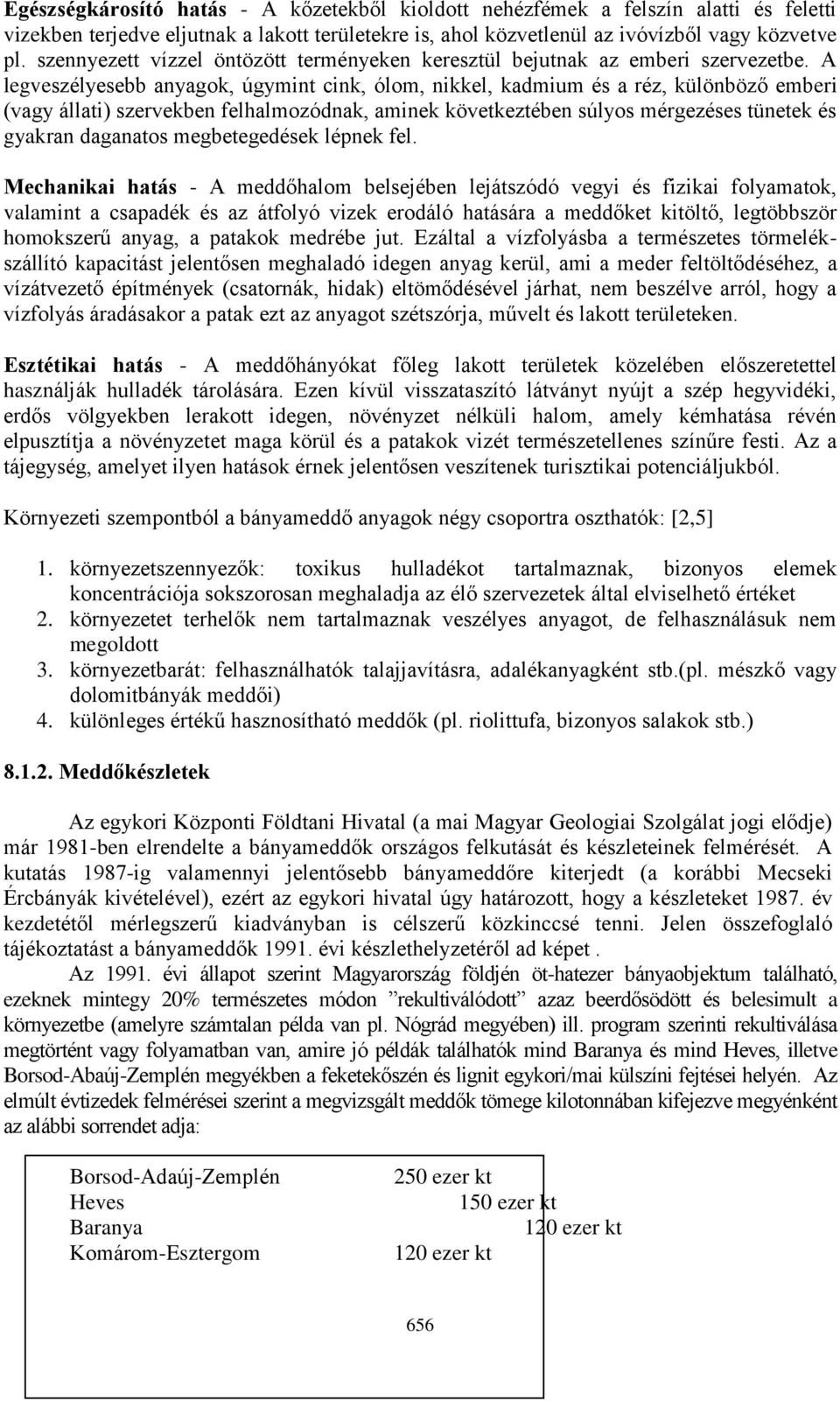 A legveszélyesebb anyagok, úgymint cink, ólom, nikkel, kadmium és a réz, különböző emberi (vagy állati) szervekben felhalmozódnak, aminek következtében súlyos mérgezéses tünetek és gyakran daganatos