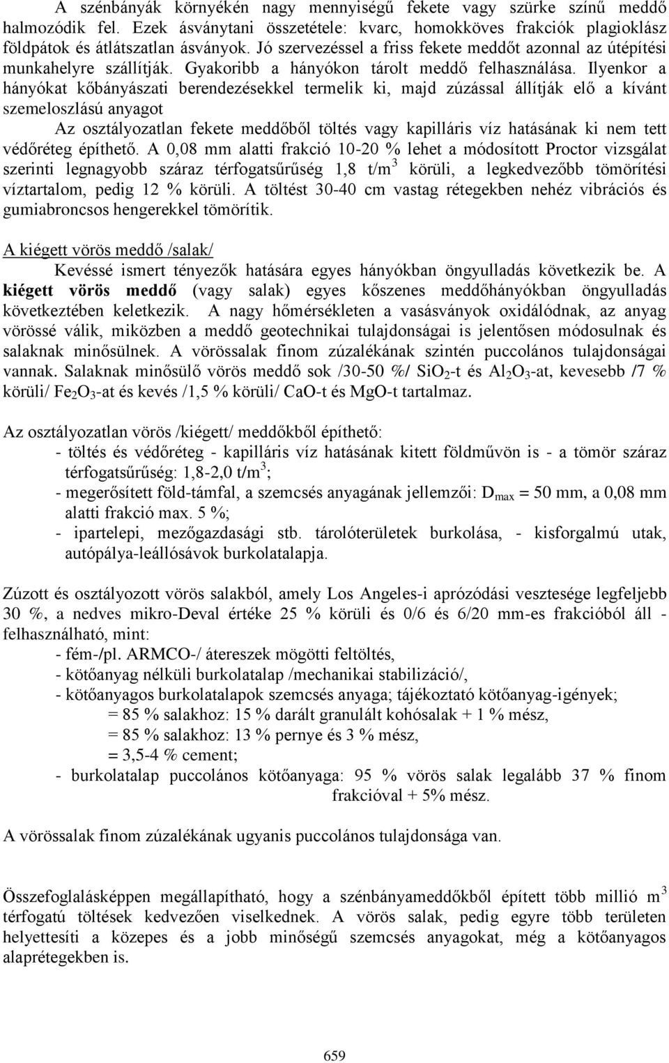 Ilyenkor a hányókat kőbányászati berendezésekkel termelik ki, majd zúzással állítják elő a kívánt szemeloszlású anyagot Az osztályozatlan fekete meddőből töltés vagy kapilláris víz hatásának ki nem