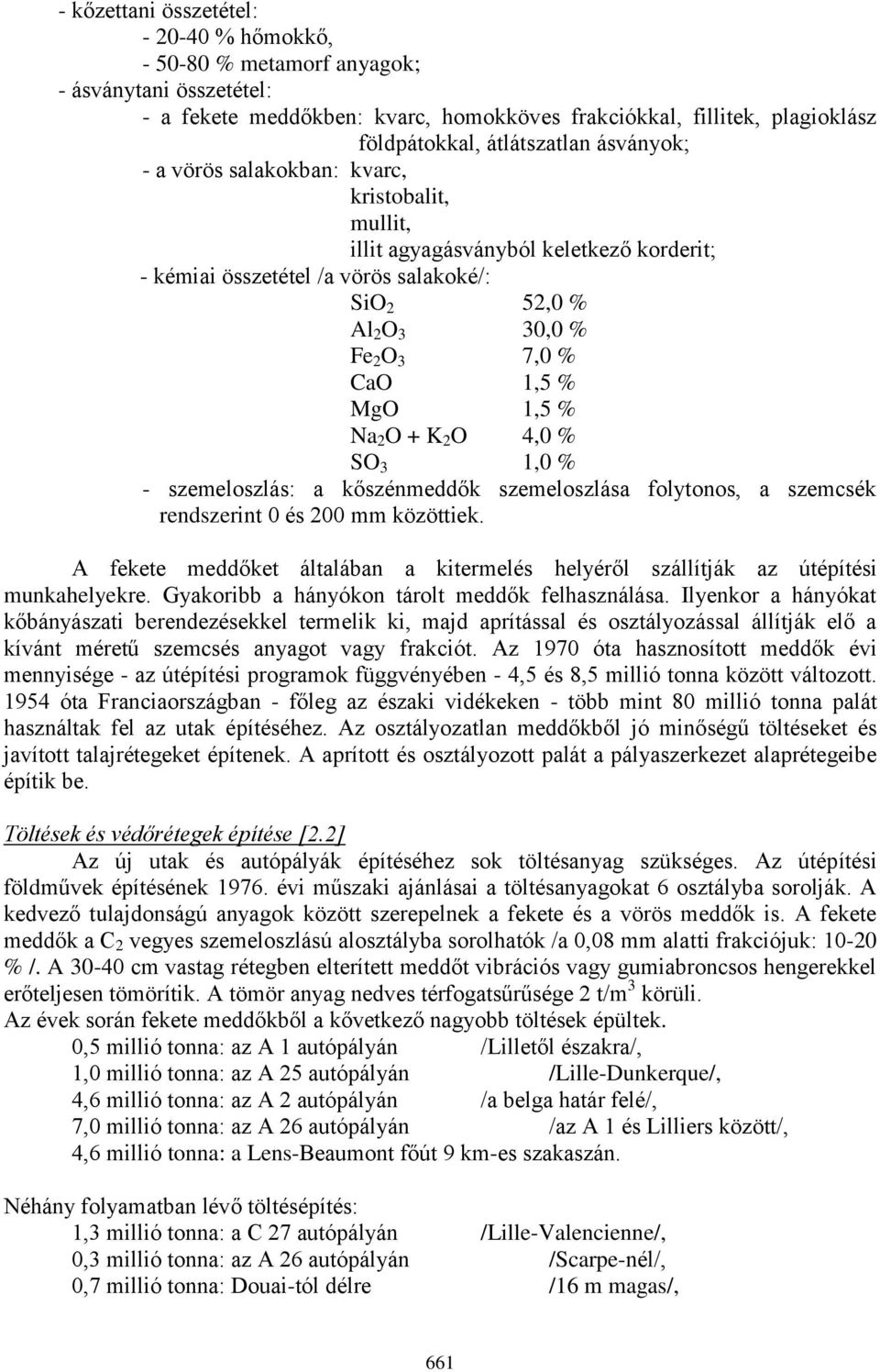 1,5 % Na 2 O + K 2 O 4,0 % SO 3 1,0 % - szemeloszlás: a kőszénmeddők szemeloszlása folytonos, a szemcsék rendszerint 0 és 200 mm közöttiek.