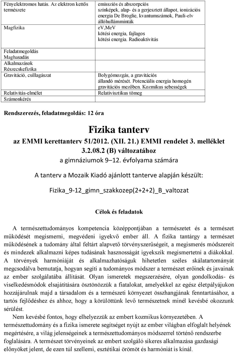 gerjesztett állapot, ionizációs energia De Broglie, kvantumszámok, Pauli-elv állóhullámminták ev,mev kötési energia, fajlagos kötési energia.