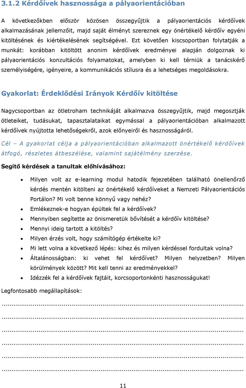 Ezt követően kiscsoportban folytatják a munkát: korábban kitöltött anonim kérdőívek eredményei alapján dolgoznak ki pályaorientációs konzultációs folyamatokat, amelyben ki kell térniük a tanácskérő