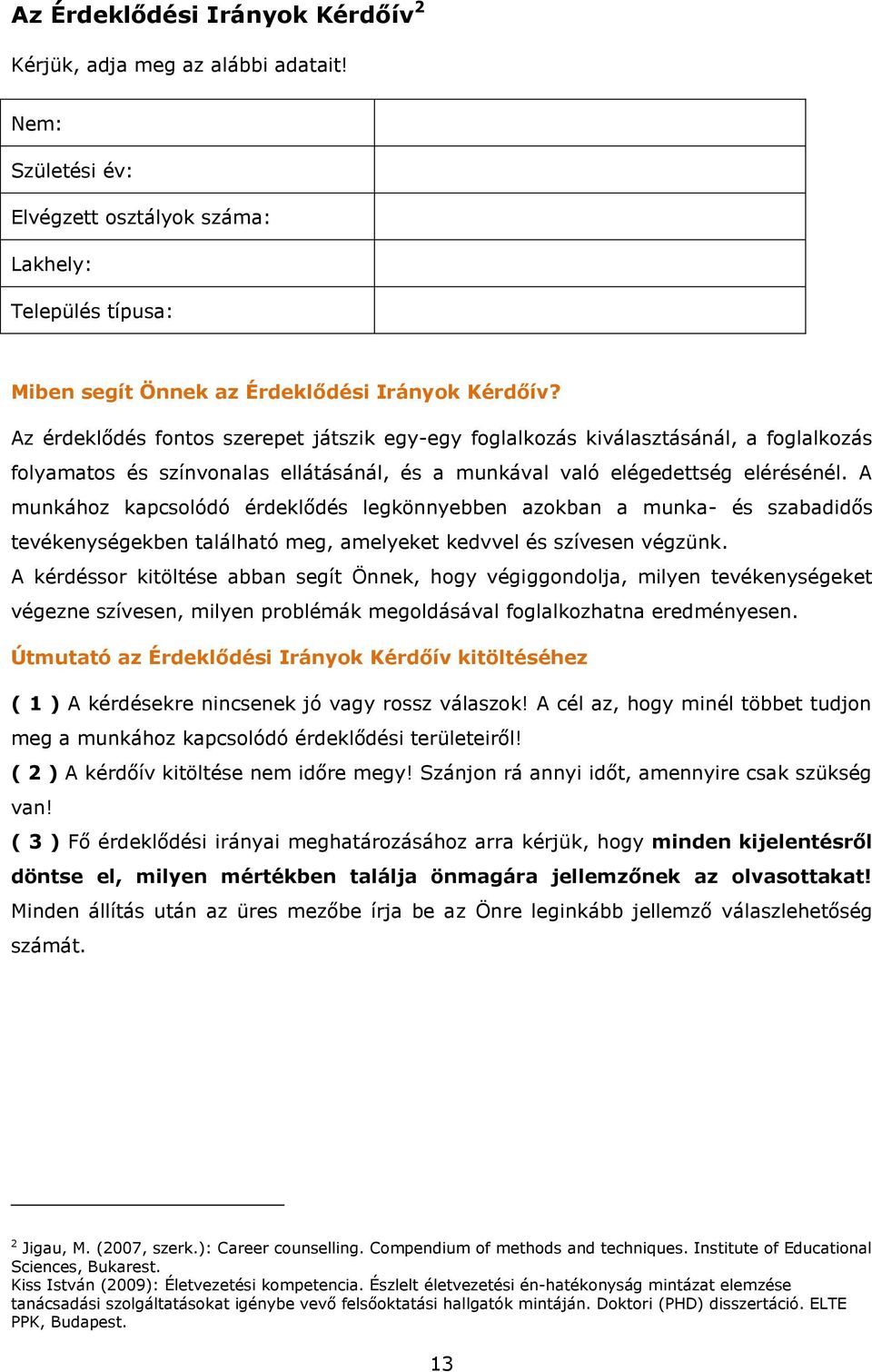 A munkához kapcsolódó érdeklődés legkönnyebben azokban a munka- és szabadidős tevékenységekben található meg, amelyeket kedvvel és szívesen végzünk.