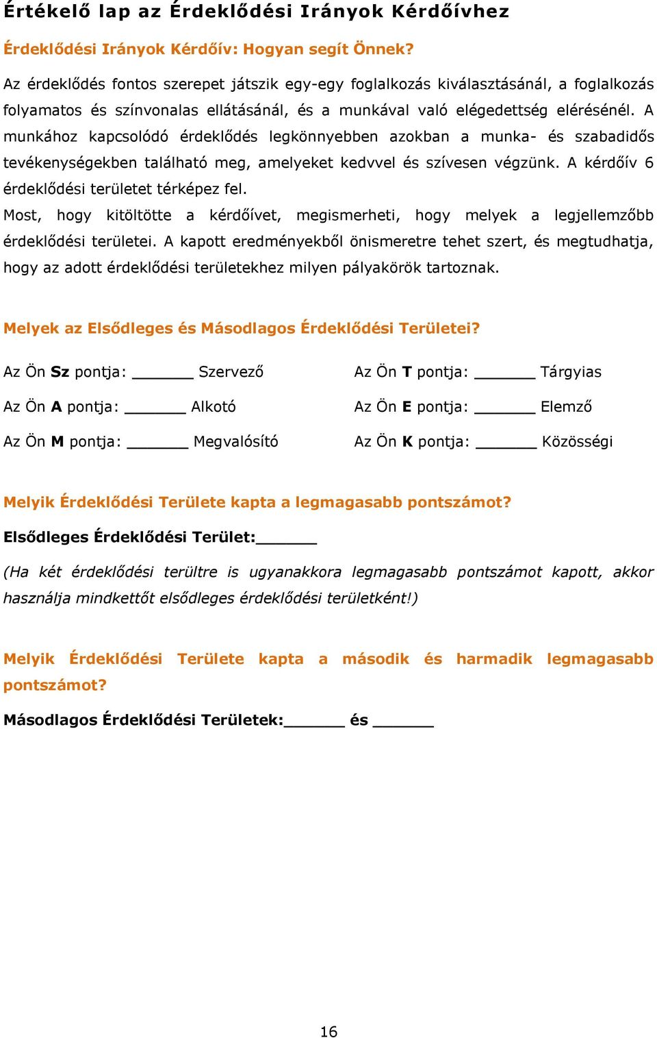 A munkához kapcsolódó érdeklődés legkönnyebben azokban a munka- és szabadidős tevékenységekben található meg, amelyeket kedvvel és szívesen végzünk. A kérdőív 6 érdeklődési területet térképez fel.