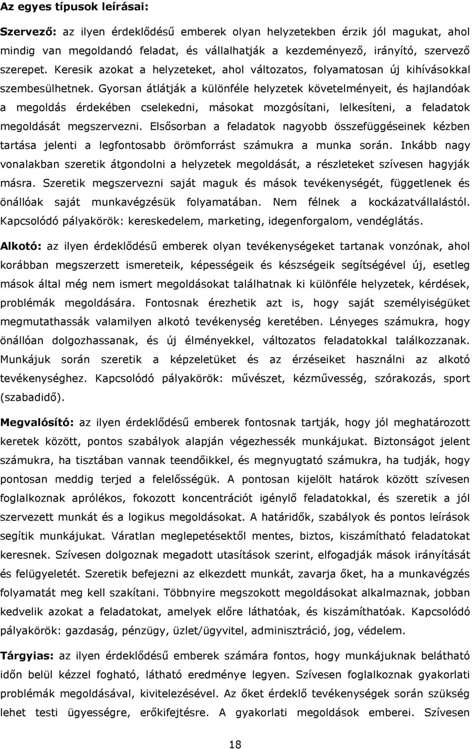 Gyorsan átlátják a különféle helyzetek követelményeit, és hajlandóak a megoldás érdekében cselekedni, másokat mozgósítani, lelkesíteni, a feladatok megoldását megszervezni.