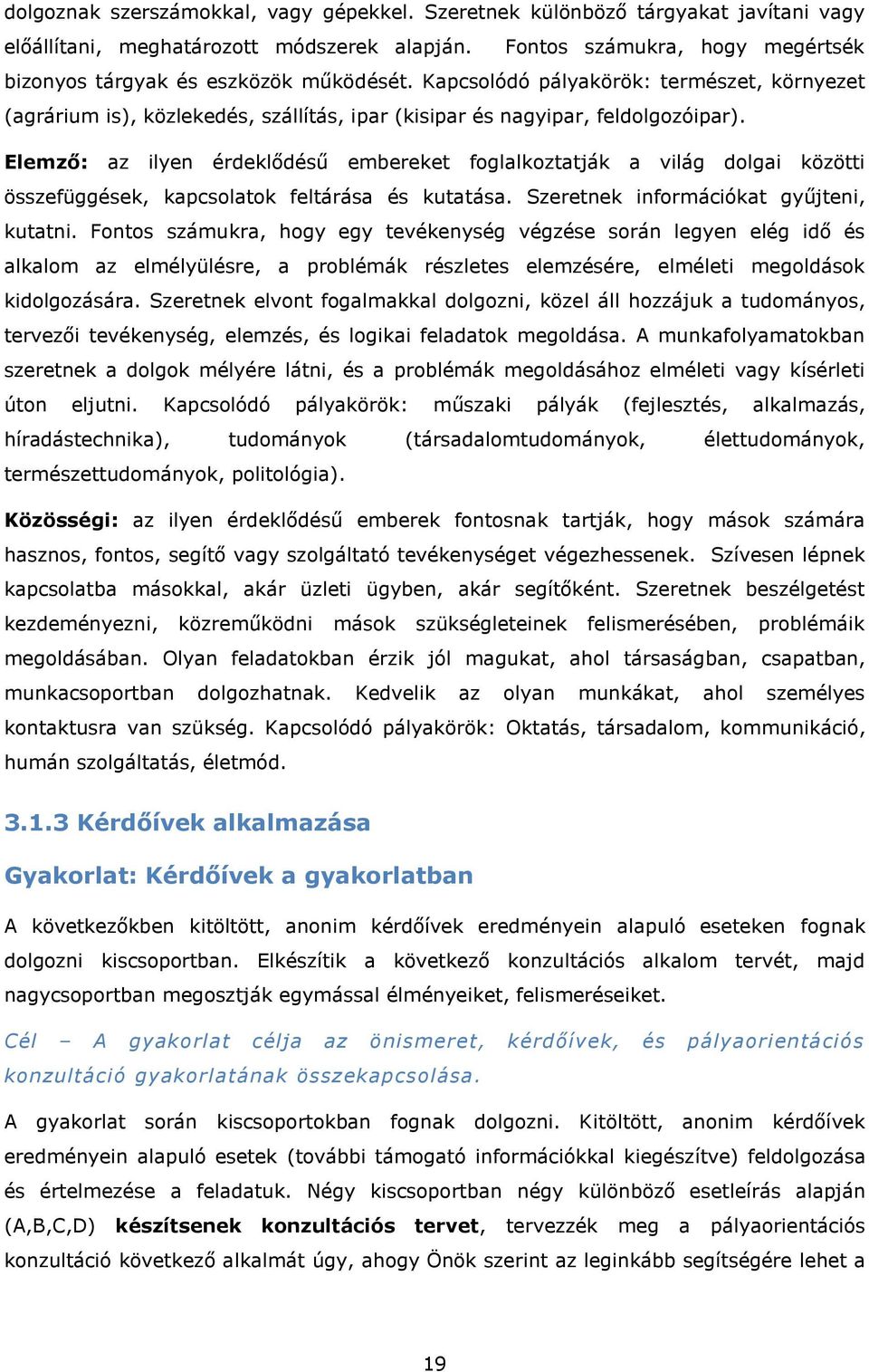 Elemző: az ilyen érdeklődésű embereket foglalkoztatják a világ dolgai közötti összefüggések, kapcsolatok feltárása és kutatása. Szeretnek információkat gyűjteni, kutatni.