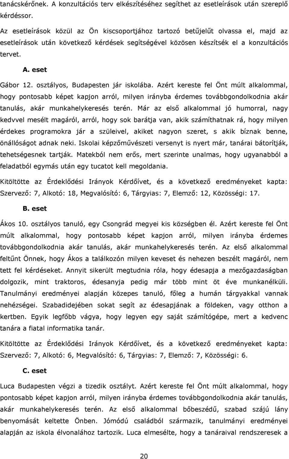 osztályos, Budapesten jár iskolába. Azért kereste fel Önt múlt alkalommal, hogy pontosabb képet kapjon arról, milyen irányba érdemes továbbgondolkodnia akár tanulás, akár munkahelykeresés terén.