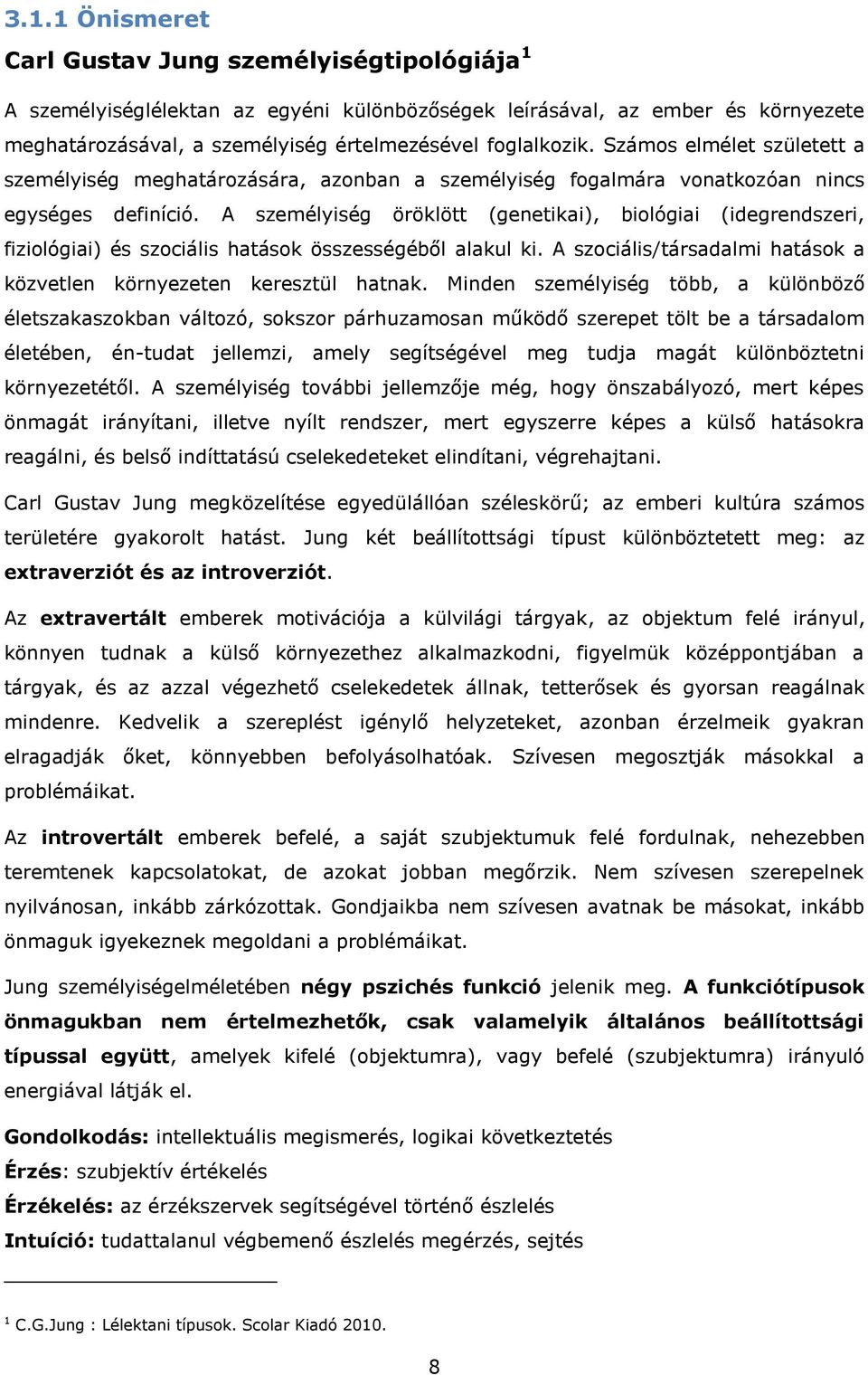 A személyiség öröklött (genetikai), biológiai (idegrendszeri, fiziológiai) és szociális hatások összességéből alakul ki. A szociális/társadalmi hatások a közvetlen környezeten keresztül hatnak.