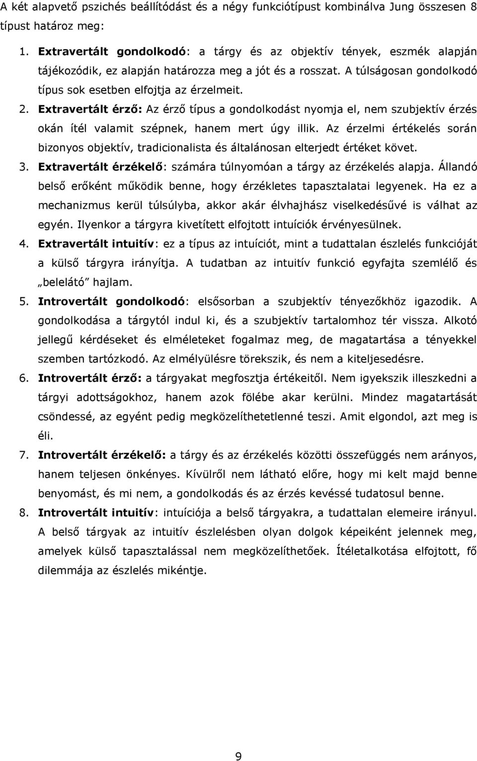 Extravertált érző: Az érző típus a gondolkodást nyomja el, nem szubjektív érzés okán ítél valamit szépnek, hanem mert úgy illik.