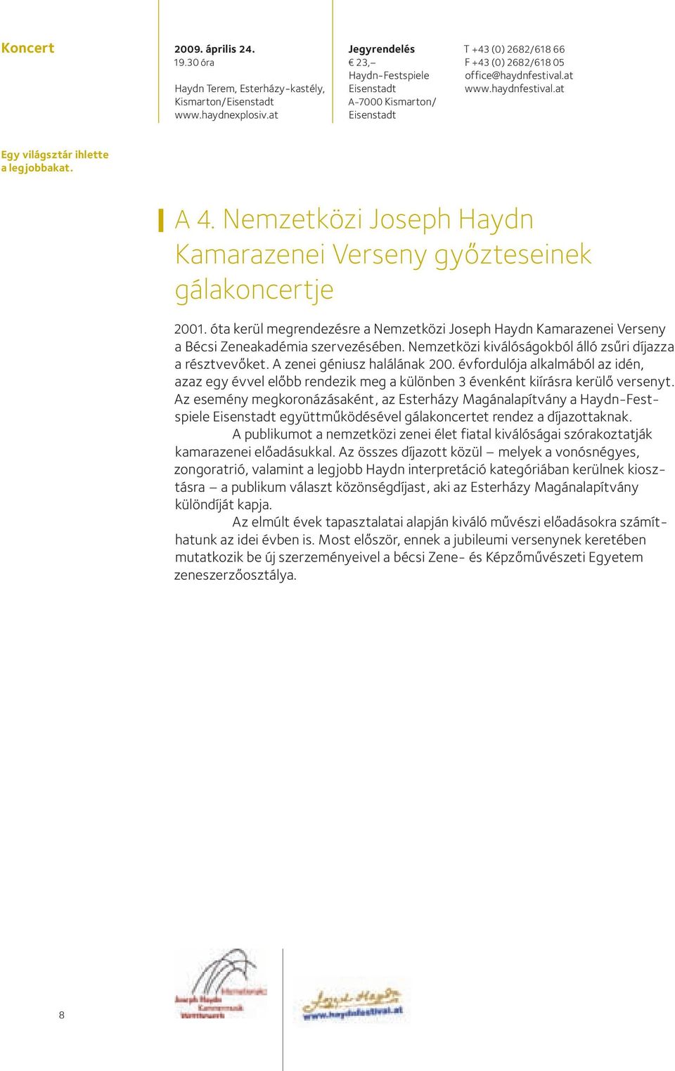 Nemzetközi Joseph Haydn Kamarazenei Verseny győzteseinek gálakoncertje 001. óta kerül megrendezésre a Nemzetközi Joseph Haydn Kamarazenei Verseny a Bécsi Zeneakadémia szervezésében.
