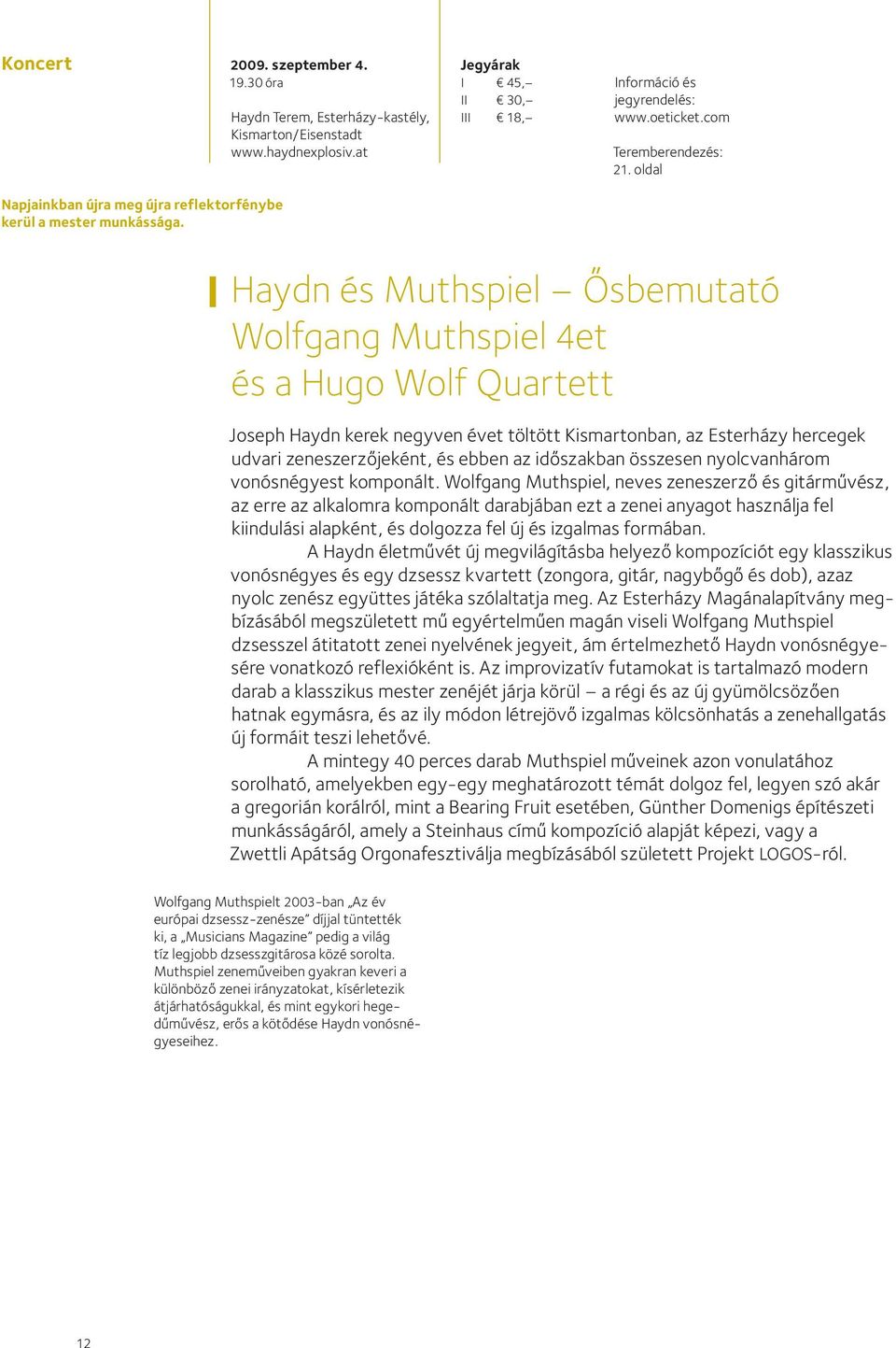 oldal Haydn és Muthspiel Ősbemutató Wolfgang Muthspiel 4et és a Hugo Wolf Quartett Joseph Haydn kerek negyven évet töltött Kismartonban, az Esterházy hercegek udvari zeneszerzőjeként, és ebben az