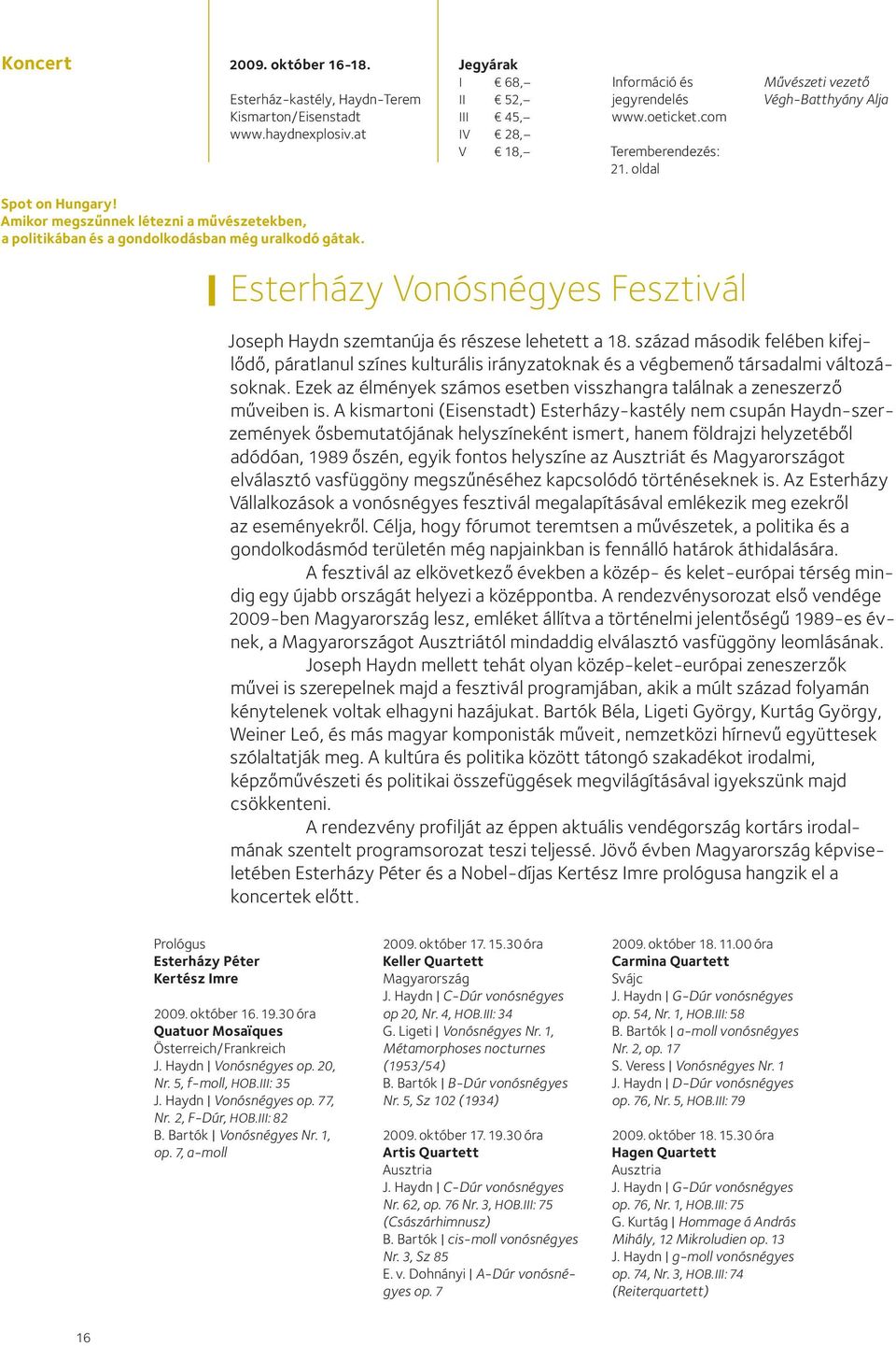 Esterházy Vonósnégyes Fesztivál Joseph Haydn szemtanúja és részese lehetett a 18. század második felében kifejlődő, páratlanul színes kulturális irányzatoknak és a végbemenő társadalmi változásoknak.