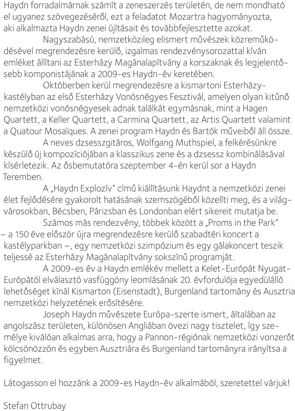 Nagyszabású, nemzetközileg elismert művészek közreműködésével megrendezésre kerülő, izgalmas rendezvénysorozattal kíván emléket állítani az Esterházy Magánalapítvány a korszaknak és legjelentősebb