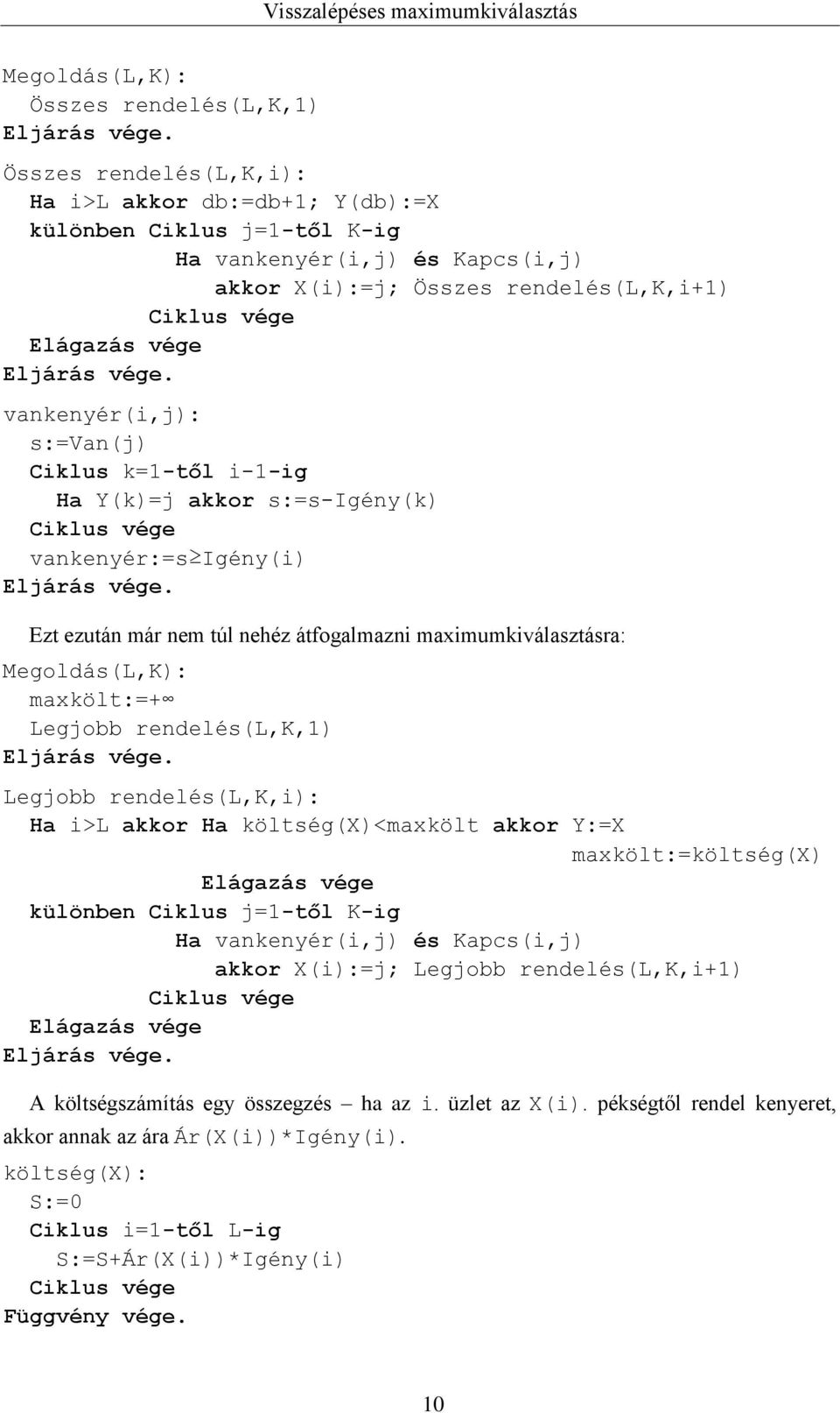 rendelés(l,k,1) Legjobb rendelés(l,k,i): Ha i>l akkor Ha költség(x)<maxkölt akkor Y:=X maxkölt:=költség(x) különben Ciklus j=1-től K-ig Ha vankenyér(i,j) és Kapcs(i,j) akkor X(i):=j; Legjobb