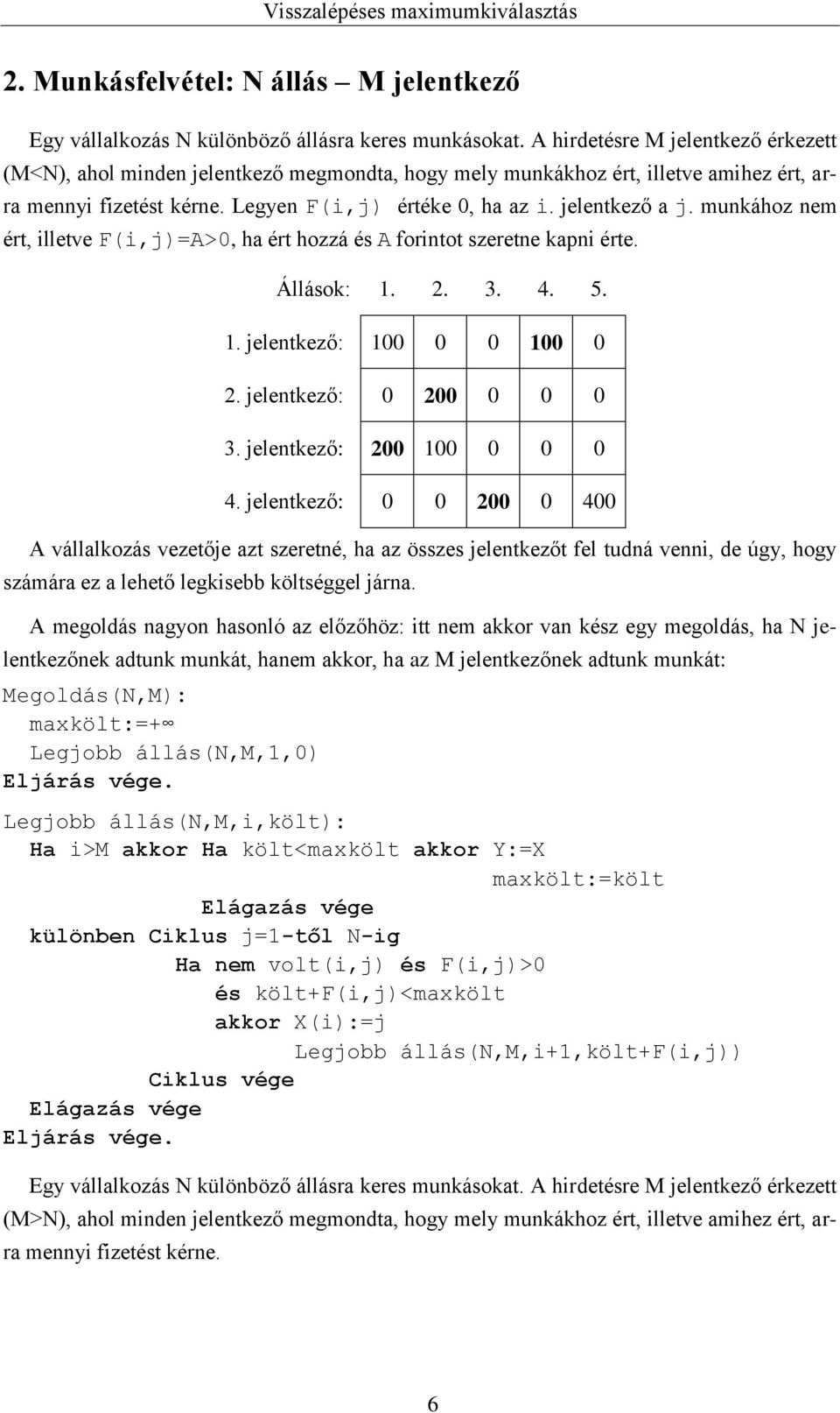 munkához nem ért, illetve F(i,j)=A>0, ha ért hozzá és A forintot szeretne kapni érte. Állások: 1. 2. 3. 4. 5. 1. jelentkező: 100 0 0 100 0 2. jelentkező: 0 200 0 0 0 3. jelentkező: 200 100 0 0 0 4.