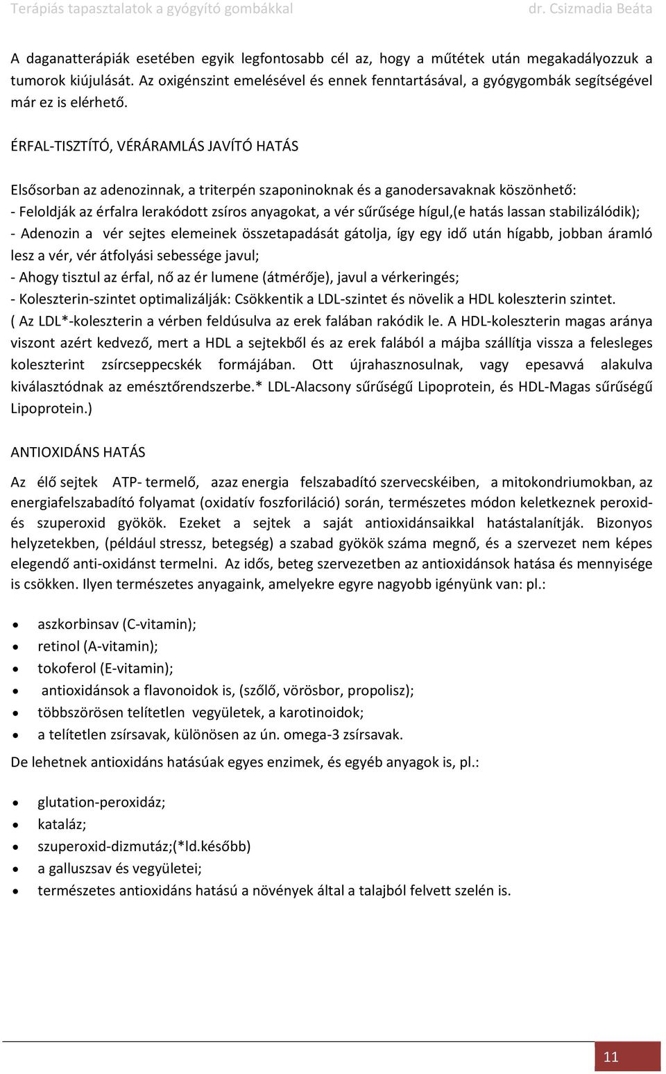 ÉRFAL-TISZTÍTÓ, VÉRÁRAMLÁS JAVÍTÓ HATÁS Elsősorban az adenozinnak, a triterpén szaponinoknak és a ganodersavaknak köszönhető: - Feloldják az érfalra lerakódott zsíros anyagokat, a vér sűrűsége