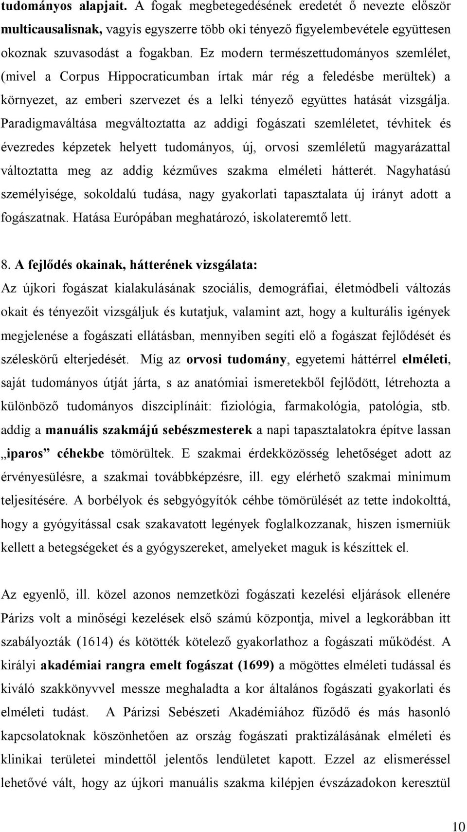 Paradigmaváltása megváltoztatta az addigi fogászati szemléletet, tévhitek és évezredes képzetek helyett tudományos, új, orvosi szemléletű magyarázattal változtatta meg az addig kézműves szakma