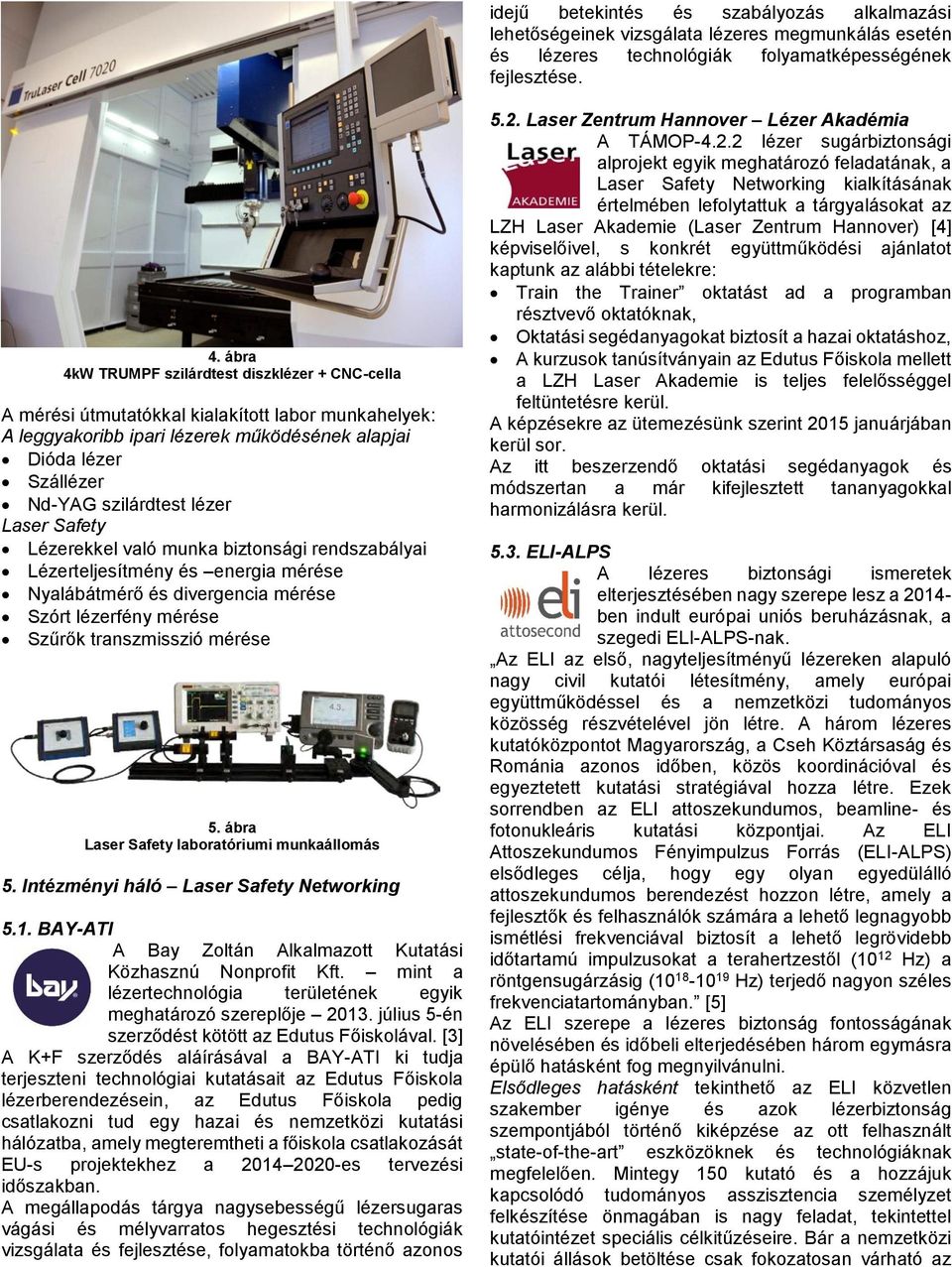 Laser Safety Lézerekkel való munka biztonsági rendszabályai Lézerteljesítmény és energia mérése Nyalábátmérő és divergencia mérése Szórt lézerfény mérése Szűrők transzmisszió mérése 5.