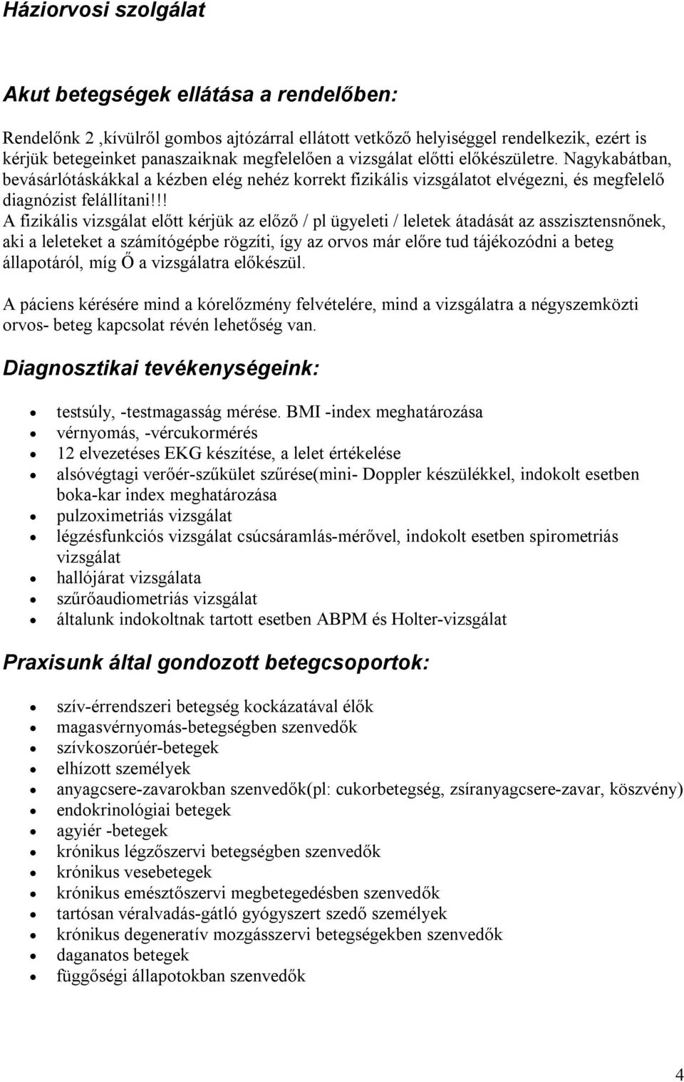 !! A fizikális vizsgálat előtt kérjük az előző / pl ügyeleti / leletek átadását az asszisztensnőnek, aki a leleteket a számítógépbe rögzíti, így az orvos már előre tud tájékozódni a beteg