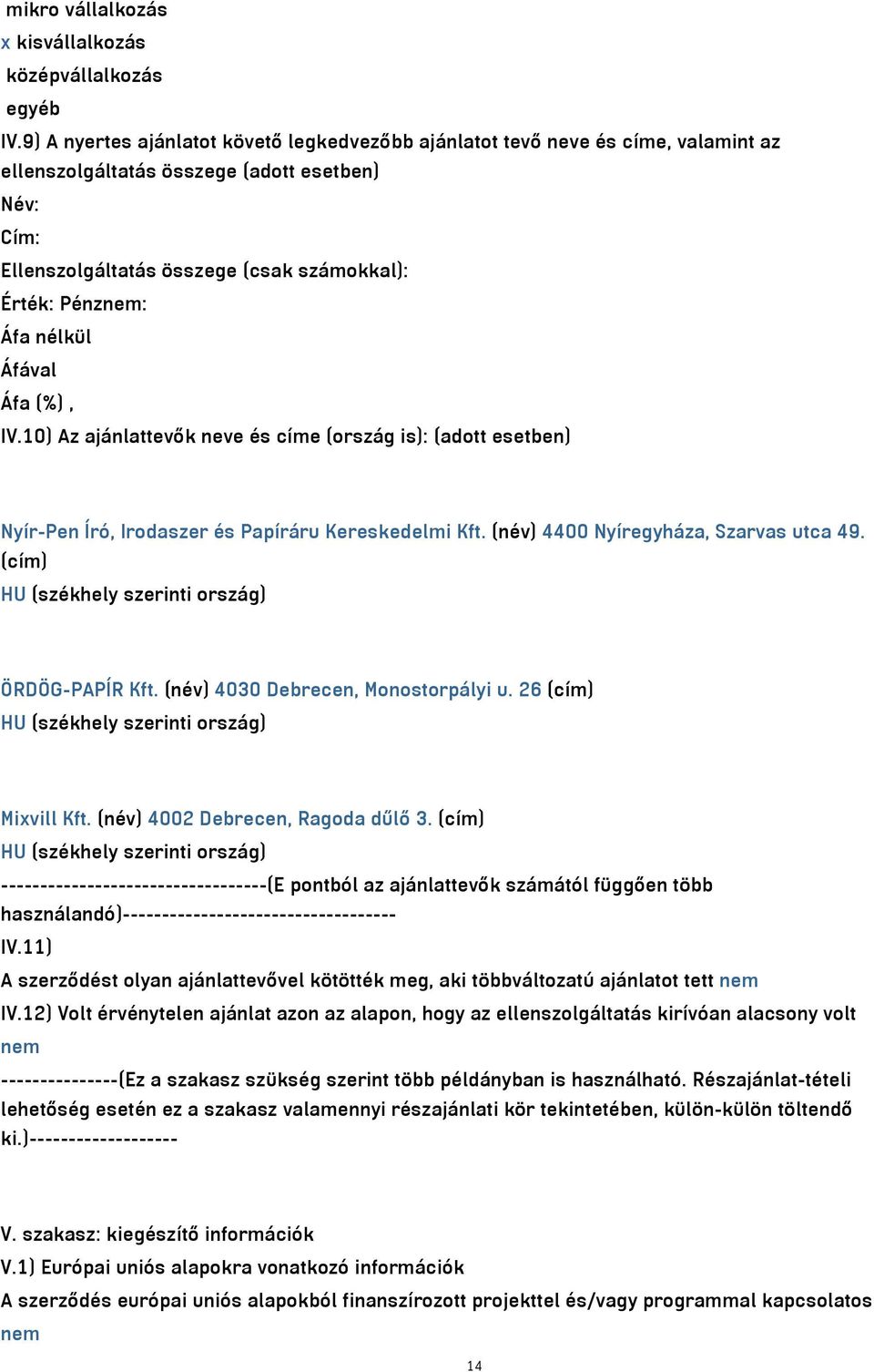 nélkül IV.10) Az ajánlattevők neve és címe (ország is): (adott esetben) Nyír-Pen Író, Irodaszer és Papíráru Kereskedelmi Kft. (név) 4400 Nyíregyháza, Szarvas utca 49.